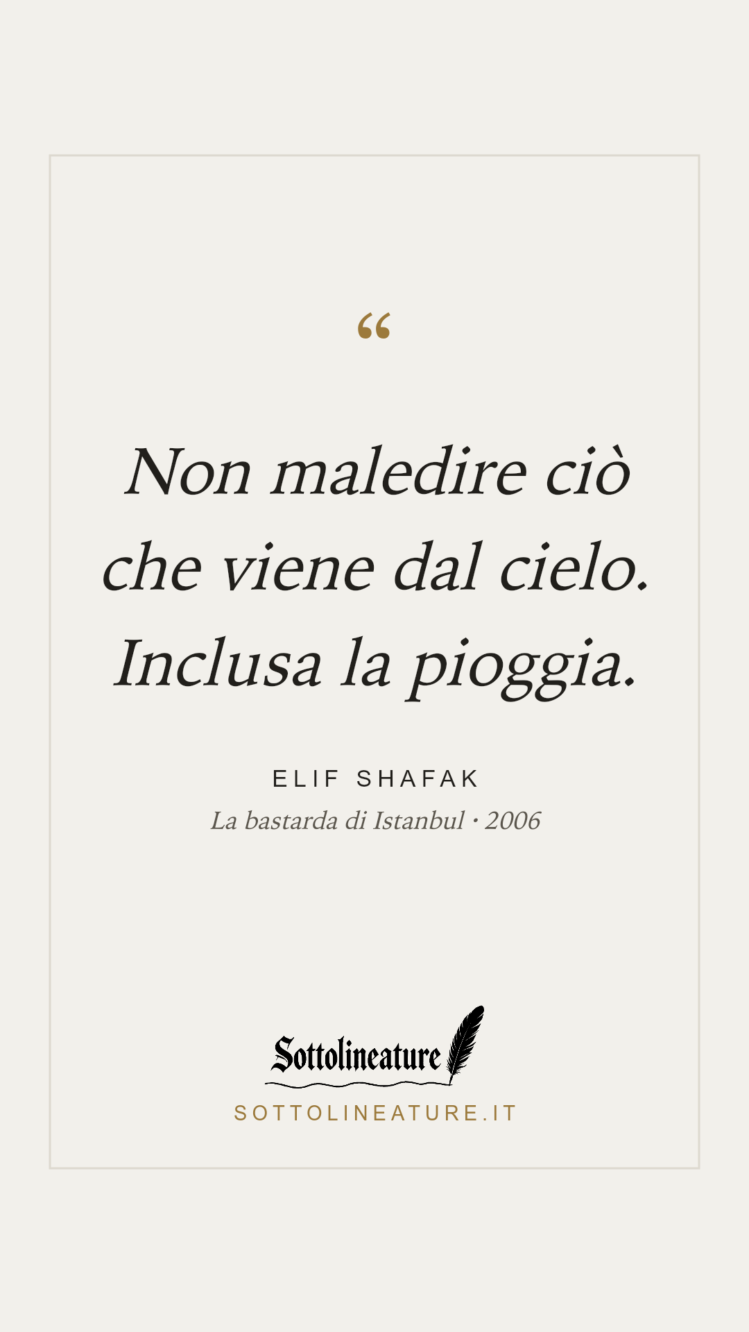 «Non maledire ciò che viene dal cielo. Inclusa la pioggia.» — Elif Shafak, La bastarda di Istanbul (2006). Grafica Sottolineature, versione chiara.