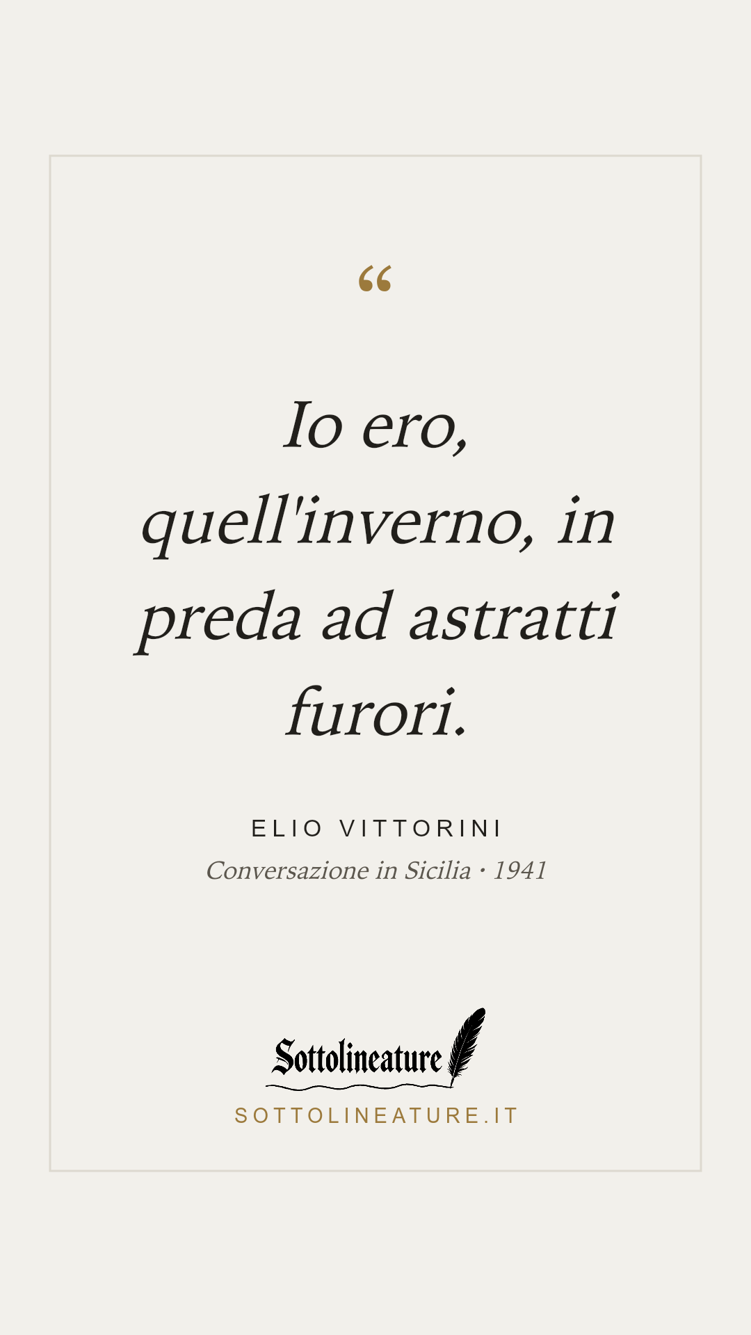 «Io ero, quell'inverno, in preda ad astratti furori.» — Elio Vittorini, Conversazione in Sicilia (1941). Grafica Sottolineature, versione chiara.