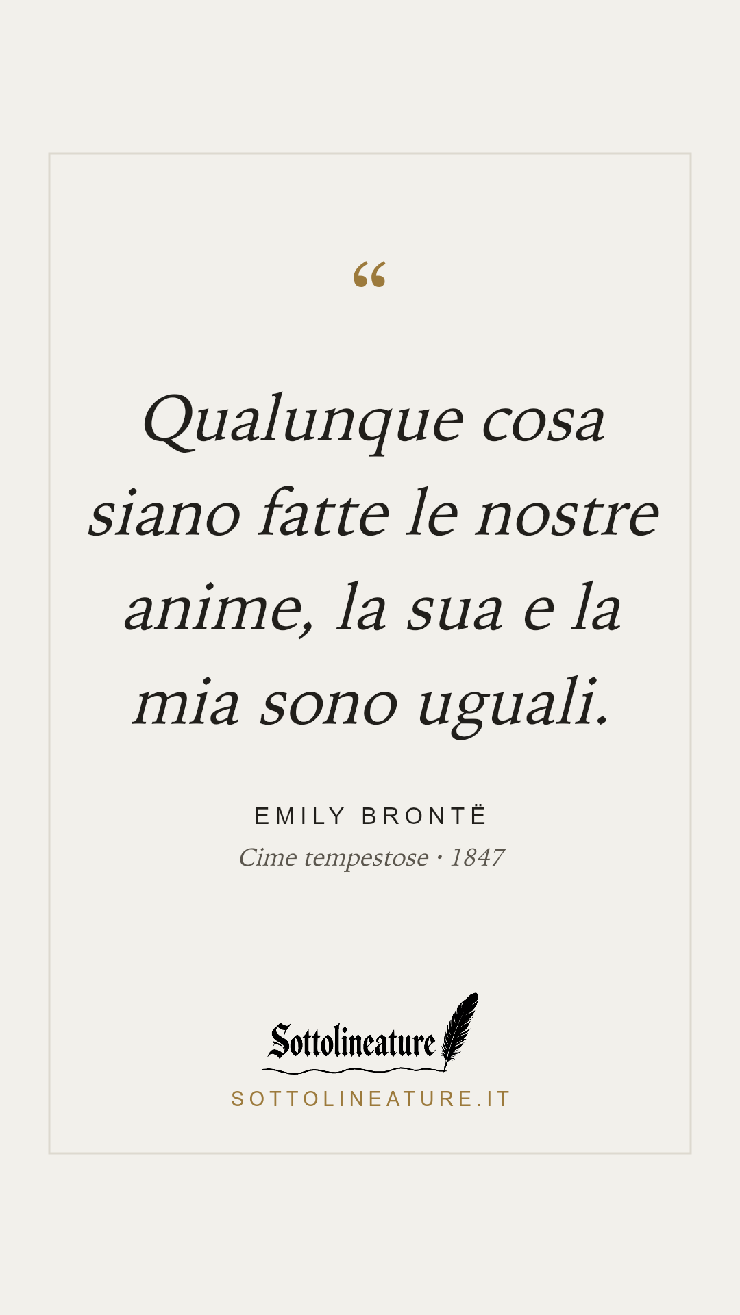 «Qualunque cosa siano fatte le nostre anime, la sua e la mia sono uguali.» — Emily Brontë, Cime tempestose (1847). Grafica Sottolineature, versione chiara.