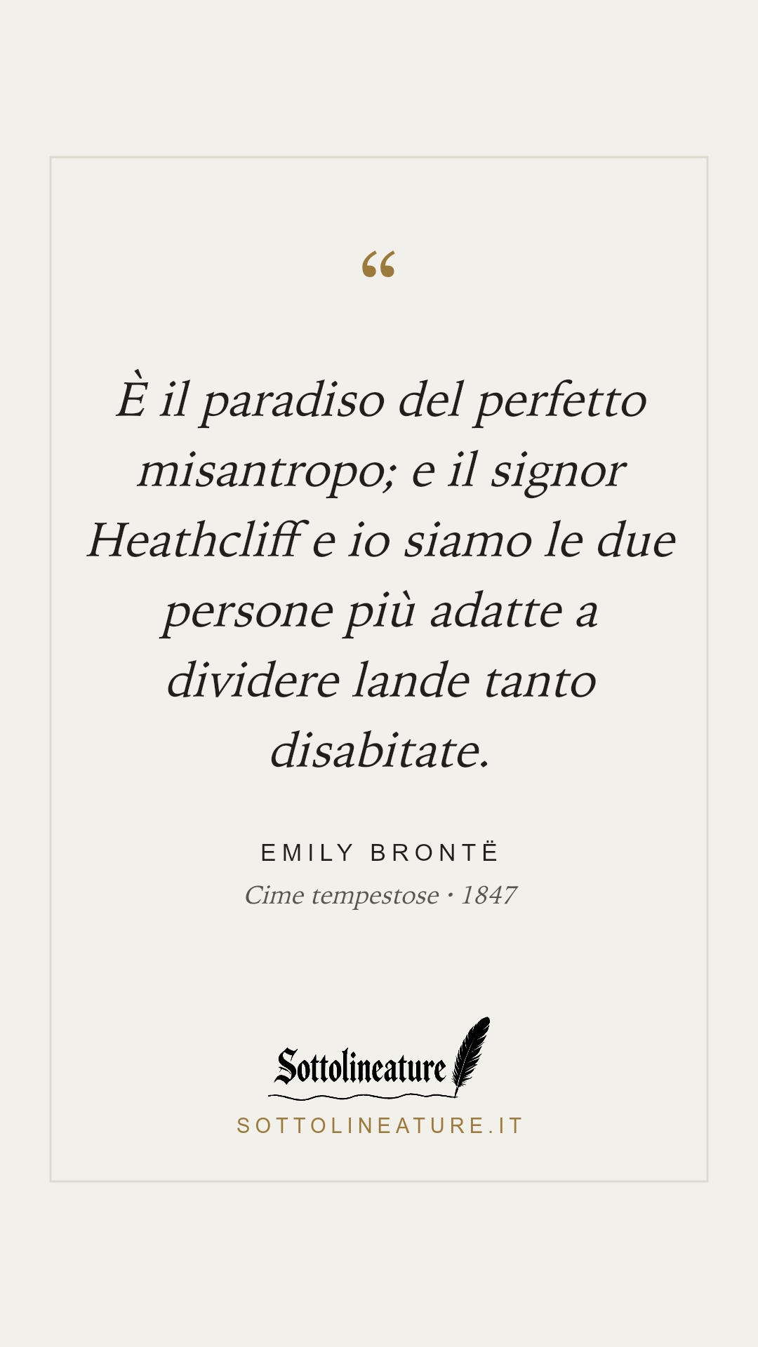 «È il paradiso del perfetto misantropo; e il signor Heathcliff e io siamo le due persone più adatte a dividere lande tanto disabitate.» — Emily Brontë, Cime tempestose (1847). Grafica Sottolineature, versione chiara.