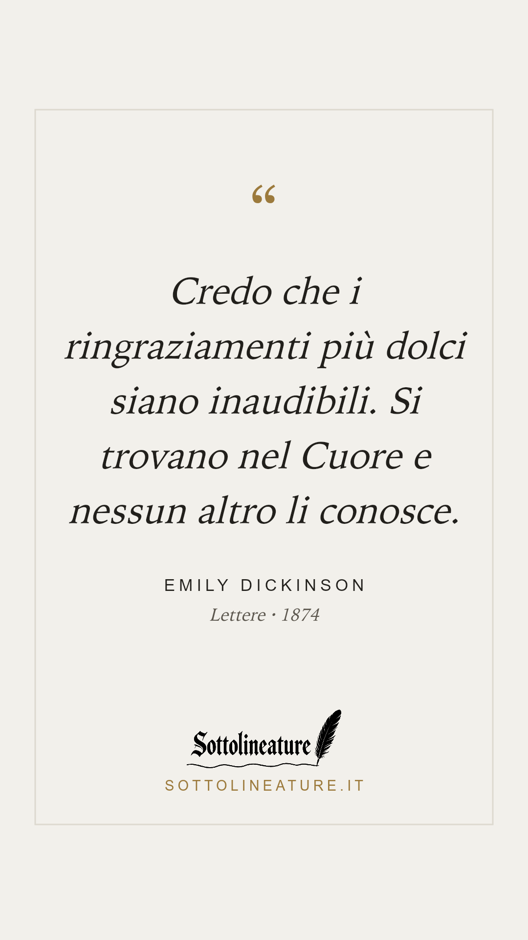 «Credo che i ringraziamenti più dolci siano inaudibili. Si trovano nel Cuore e nessun altro li conosce.» — Emily Dickinson, Lettere (1874). Grafica Sottolineature, versione chiara.