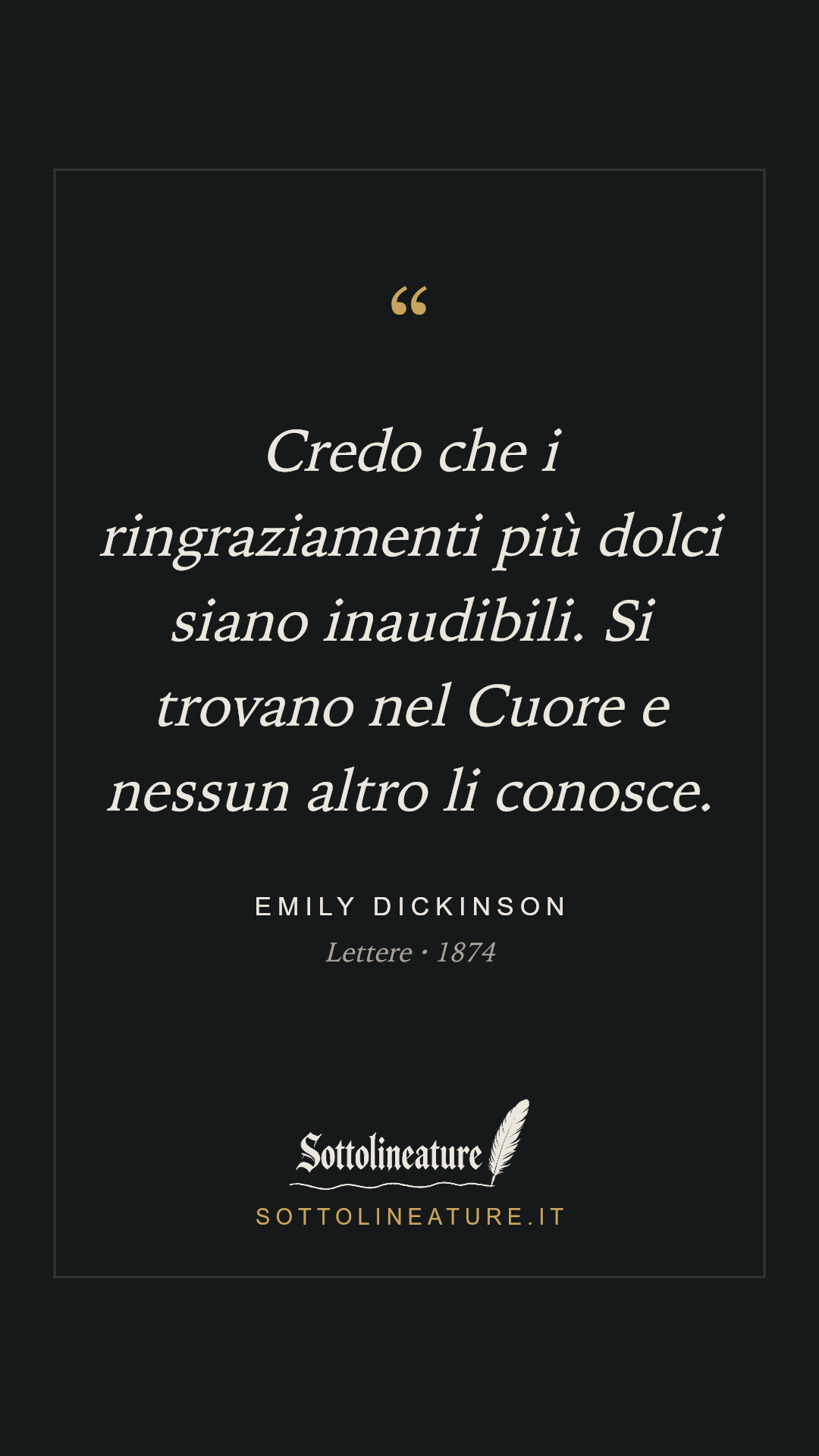 «Credo che i ringraziamenti più dolci siano inaudibili. Si trovano nel Cuore e nessun altro li conosce.» — Emily Dickinson, Lettere (1874). Grafica Sottolineature, versione scura.
