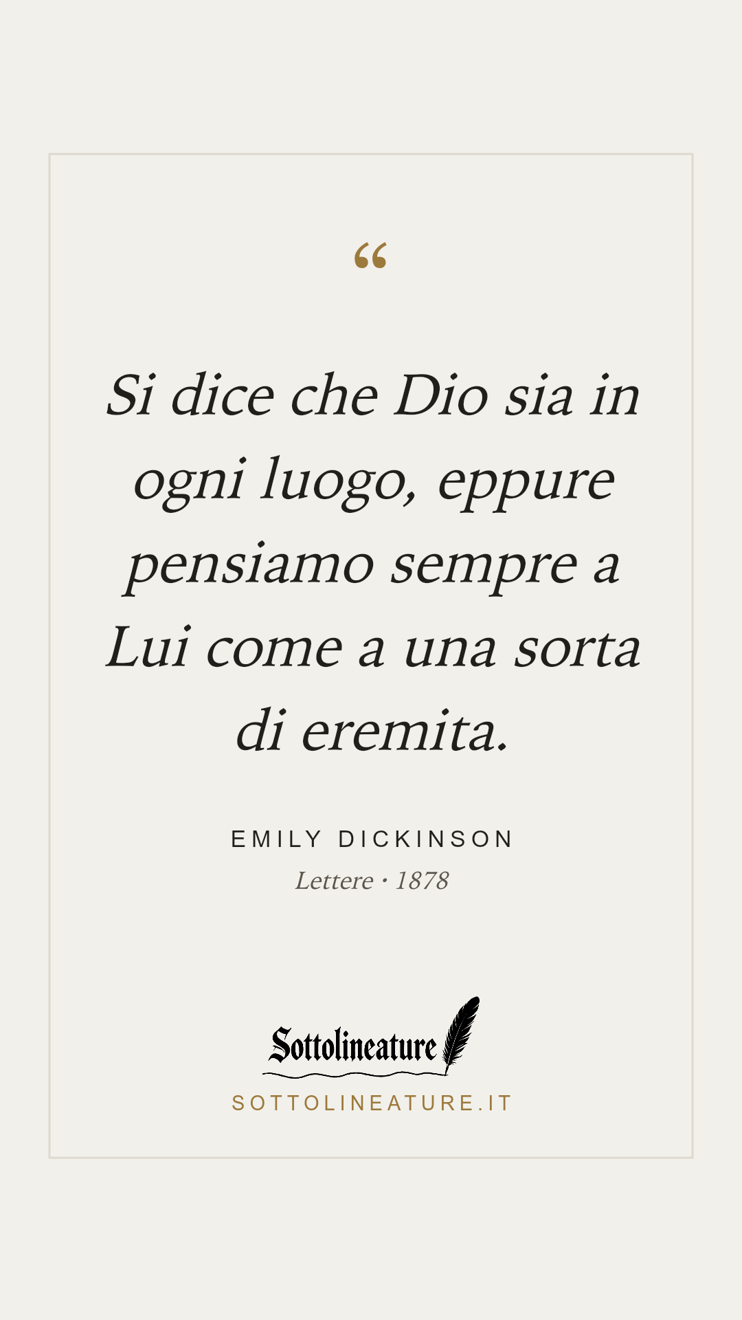 «Si dice che Dio sia in ogni luogo, eppure pensiamo sempre a Lui come a una sorta di eremita.» — Emily Dickinson, Lettere (1878). Grafica Sottolineature, versione chiara.