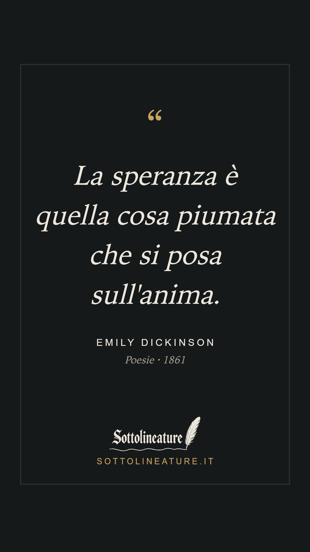 «La speranza è quella cosa piumata che si posa sull'anima.» — Emily Dickinson, Poesie (1861). Grafica Sottolineature, versione scura.