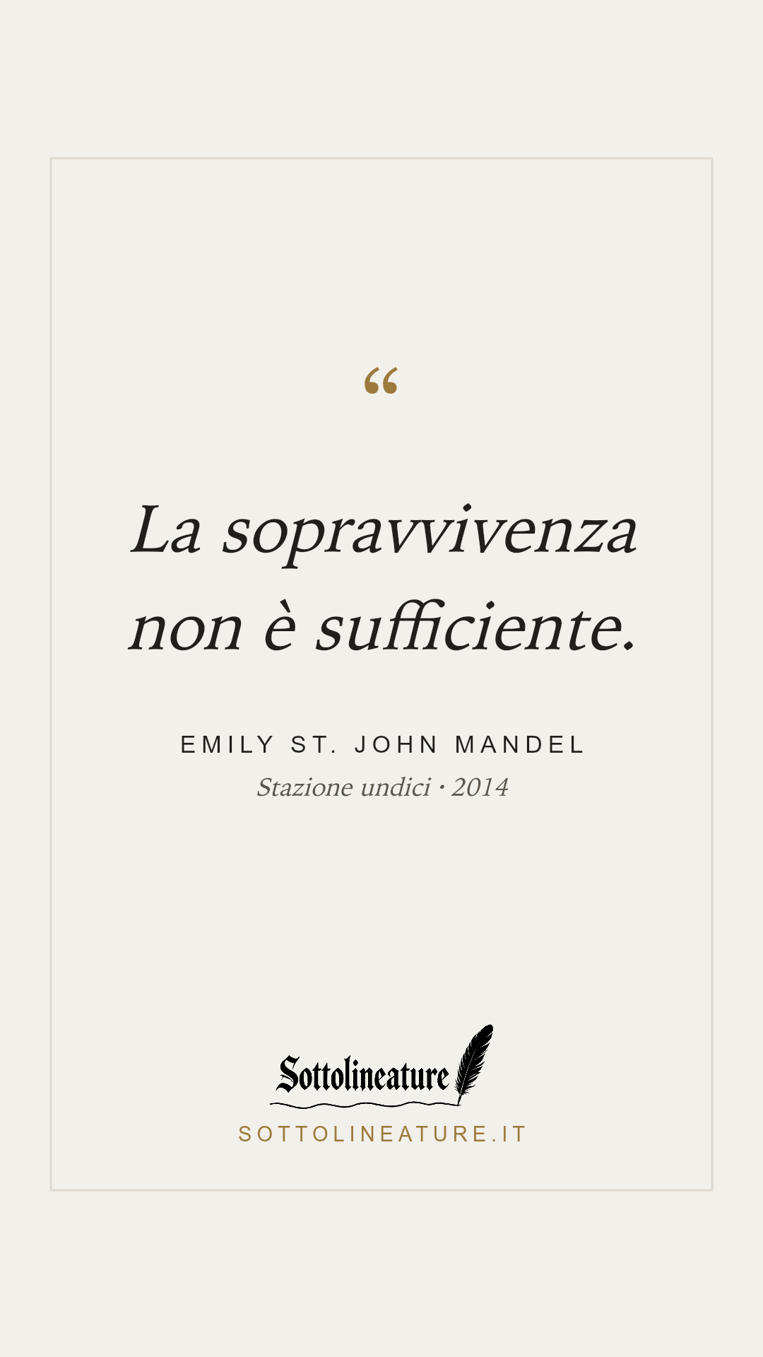 «La sopravvivenza non è sufficiente.» — Emily St. John Mandel, Stazione undici (2014). Grafica Sottolineature, versione chiara.