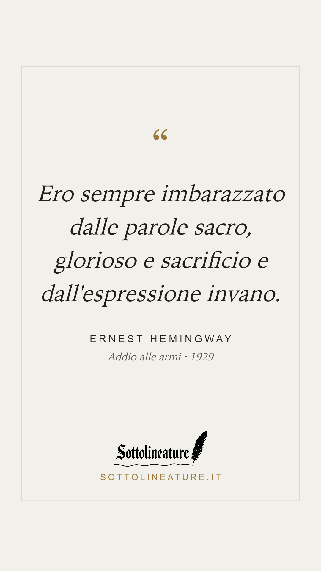 «Ero sempre imbarazzato dalle parole sacro, glorioso e sacrificio e dall'espressione invano.» — Ernest Hemingway, Addio alle armi (1929). Grafica Sottolineature, versione chiara.
