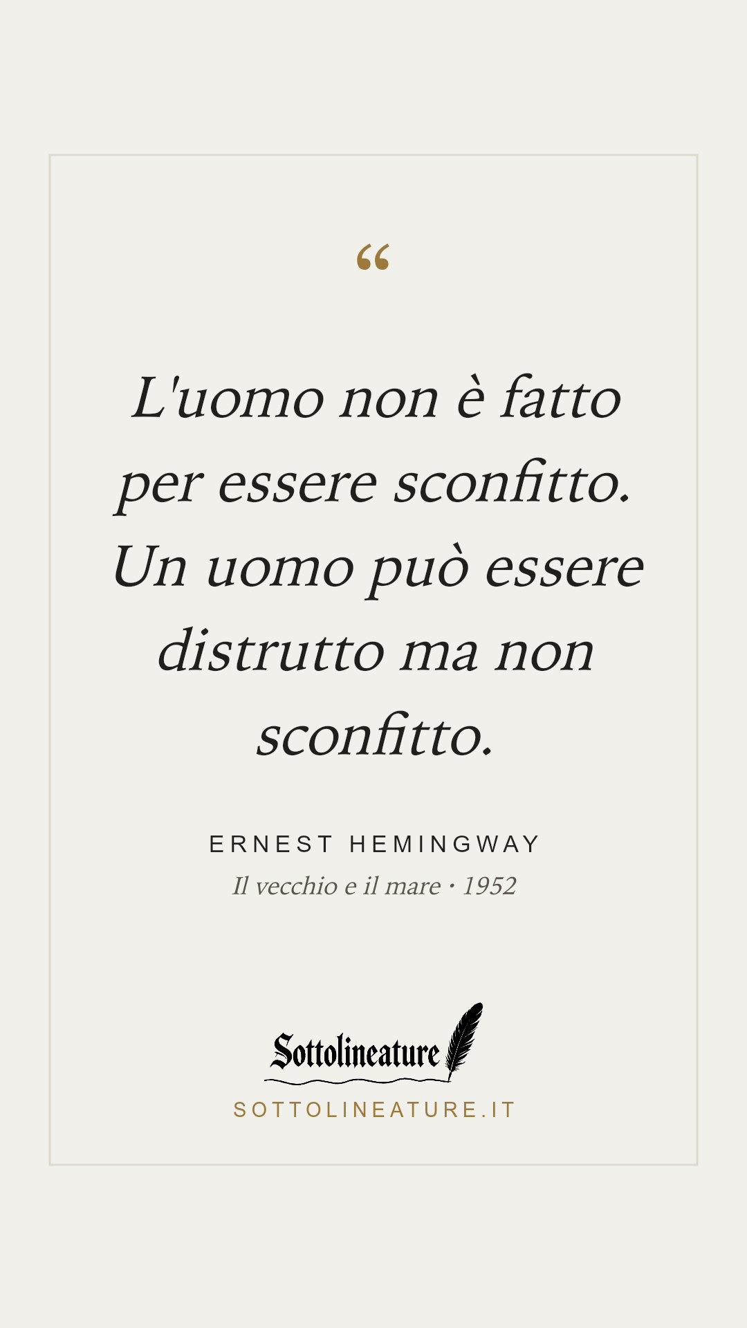 «L'uomo non è fatto per essere sconfitto. Un uomo può essere distrutto ma non sconfitto.» — Ernest Hemingway, Il vecchio e il mare (1952). Grafica Sottolineature, versione chiara.