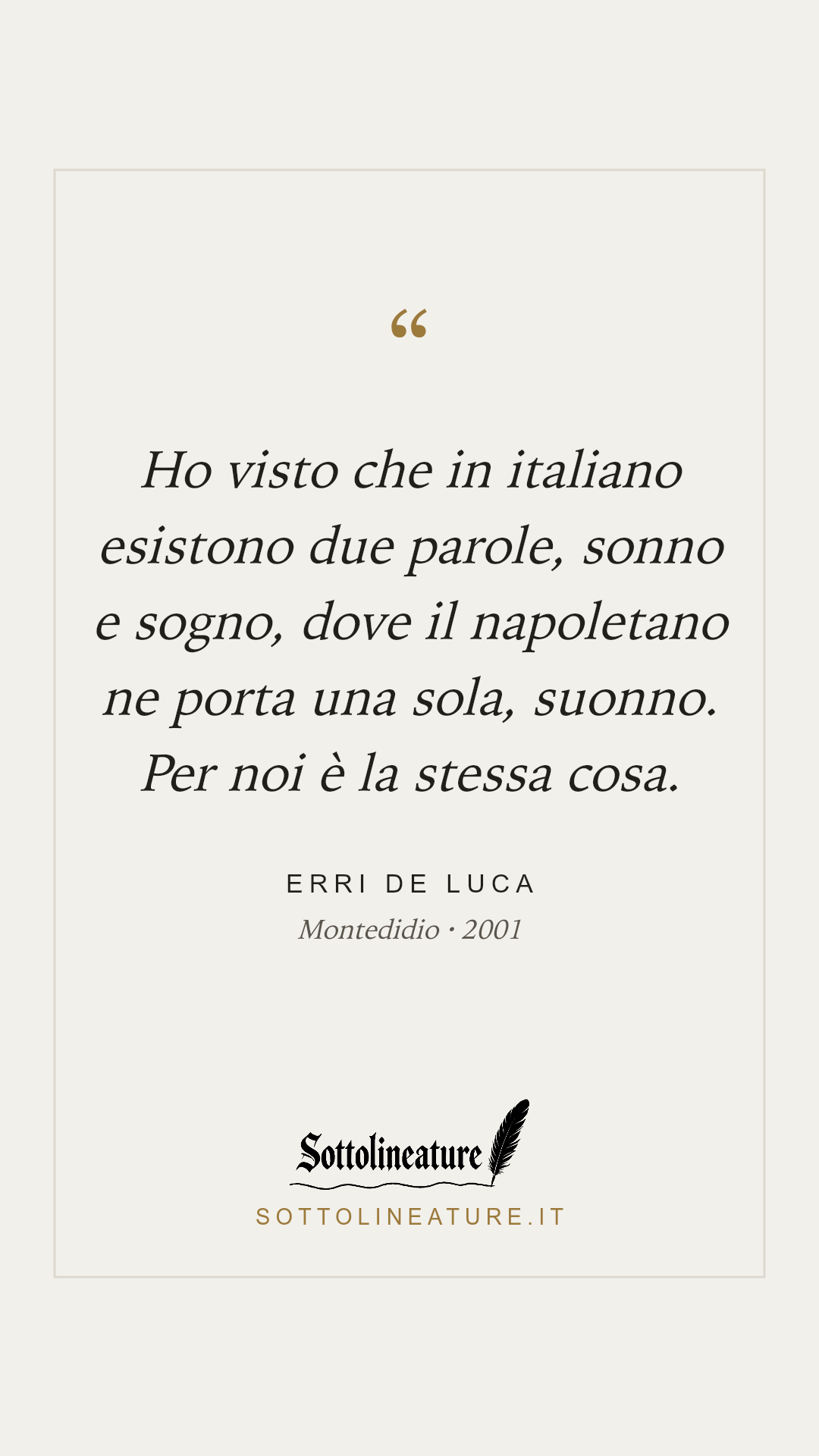 «Ho visto che in italiano esistono due parole, sonno e sogno, dove il napoletano ne porta una sola, suonno. Per noi è la stessa cosa.» — Erri De Luca, Montedidio (2001). Grafica Sottolineature, versione chiara.