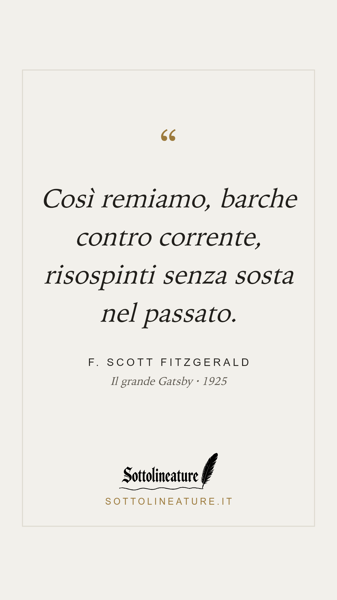 «Così remiamo, barche contro corrente, risospinti senza sosta nel passato.» — F. Scott Fitzgerald, Il grande Gatsby (1925). Grafica Sottolineature, versione chiara.