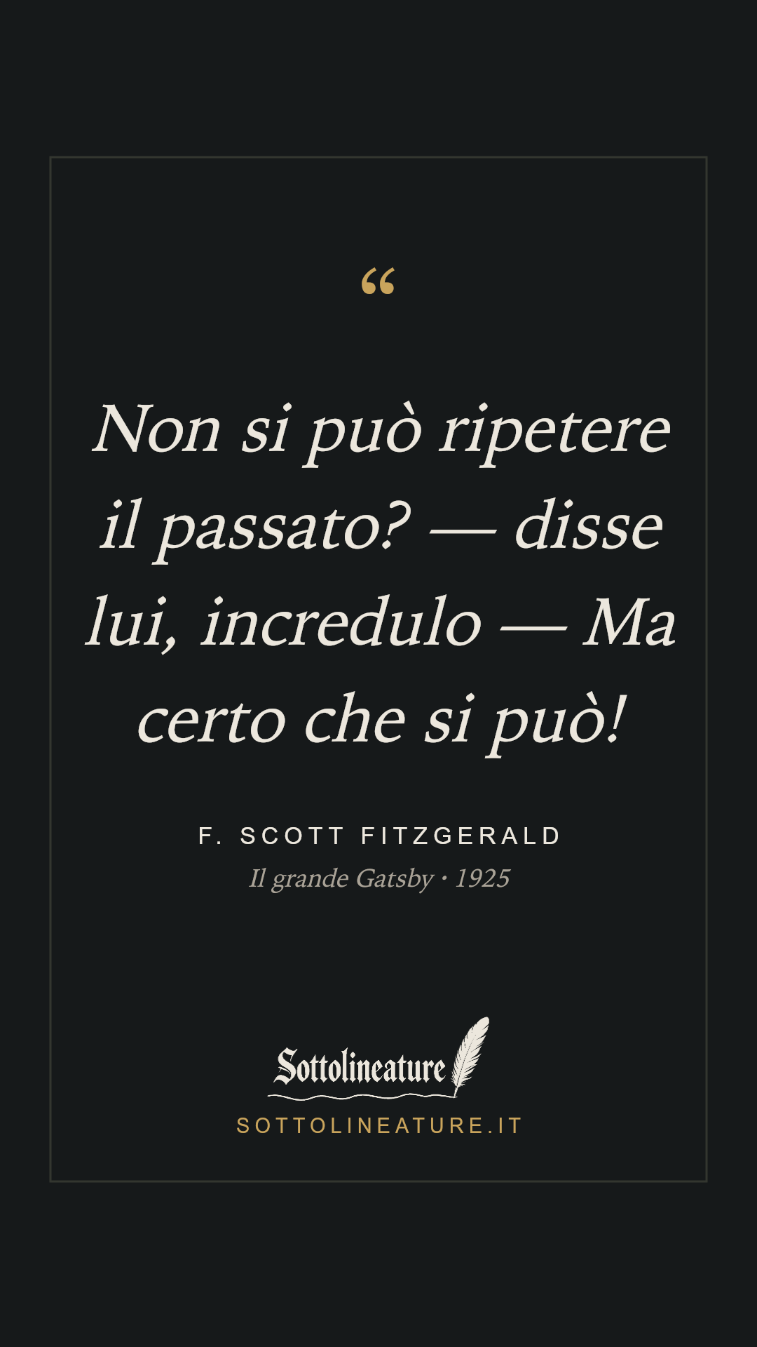 «Non si può ripetere il passato? — disse lui, incredulo — Ma certo che si può!» — F. Scott Fitzgerald, Il grande Gatsby (1925). Grafica Sottolineature, versione scura.