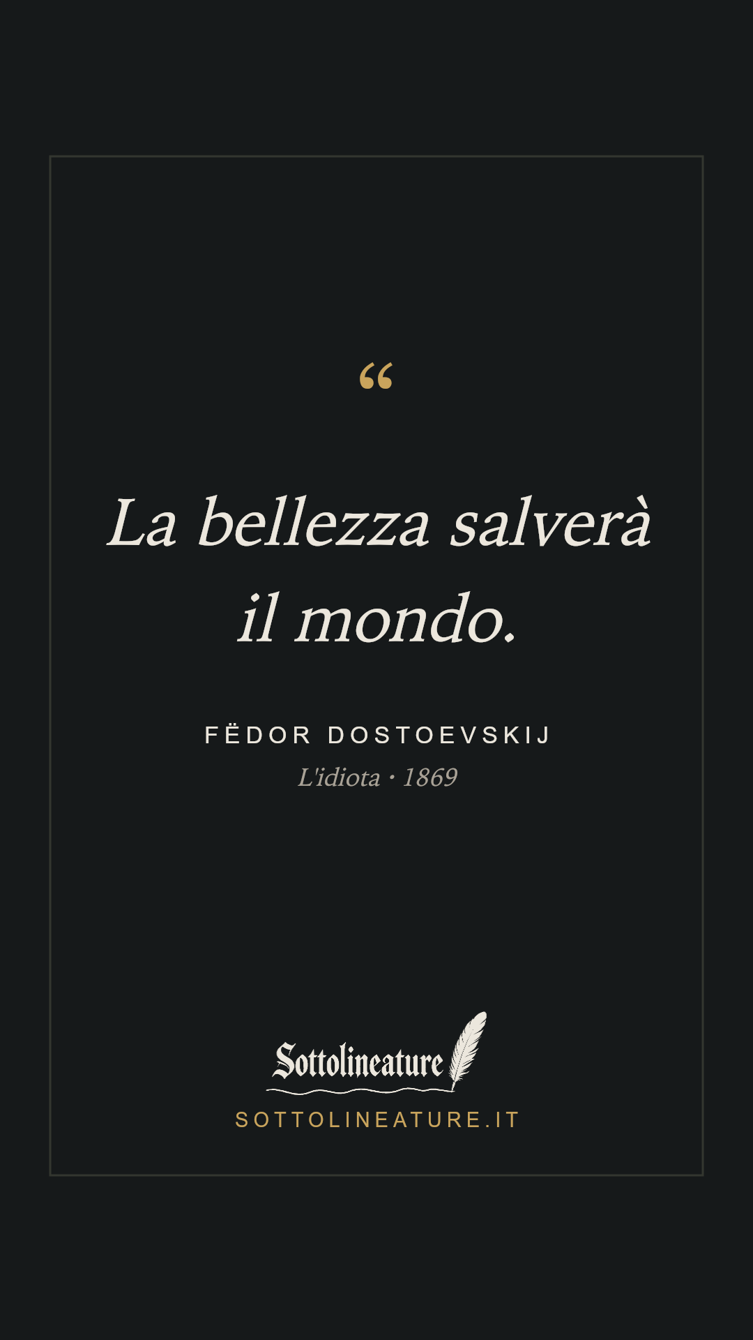 «La bellezza salverà il mondo.» — Fëdor Dostoevskij, L'idiota (1869). Grafica Sottolineature, versione scura.