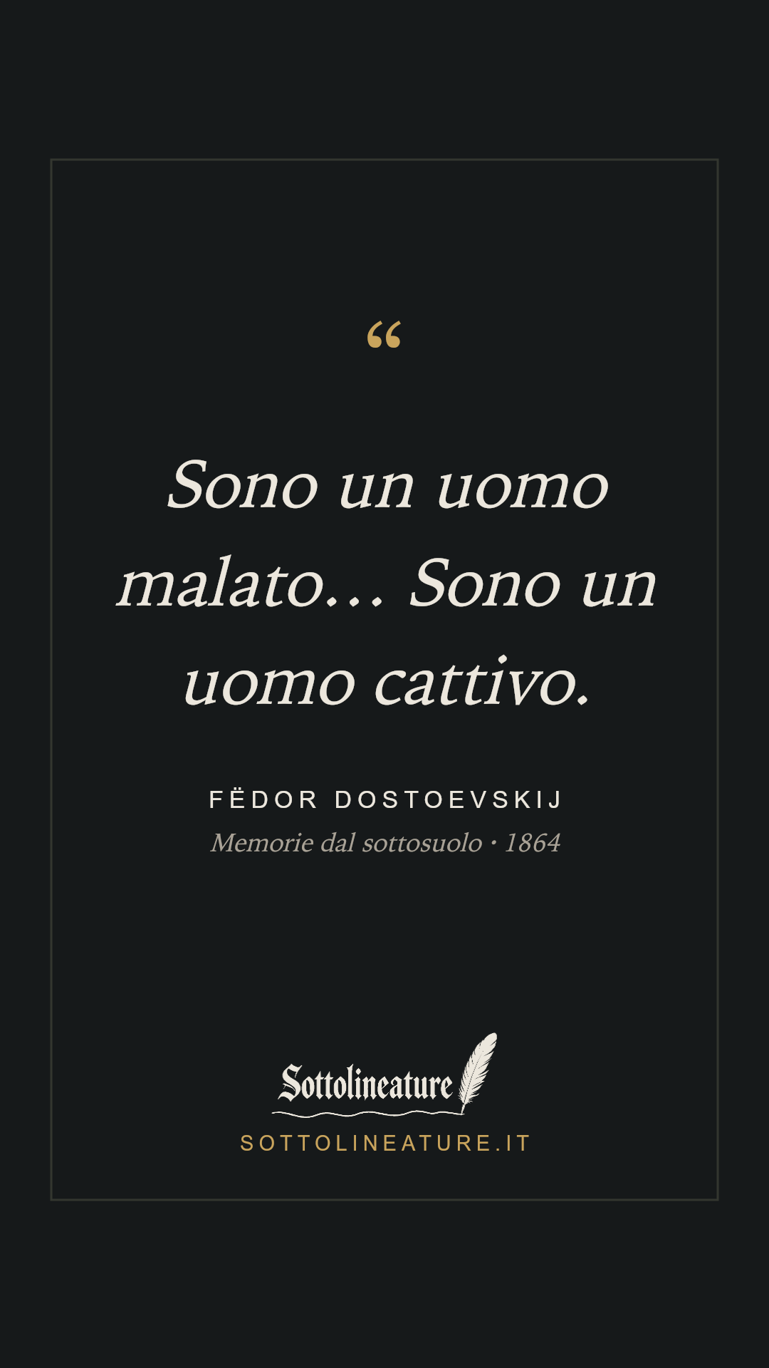 «Sono un uomo malato… Sono un uomo cattivo.» — Fëdor Dostoevskij, Memorie dal sottosuolo (1864). Grafica Sottolineature, versione scura.