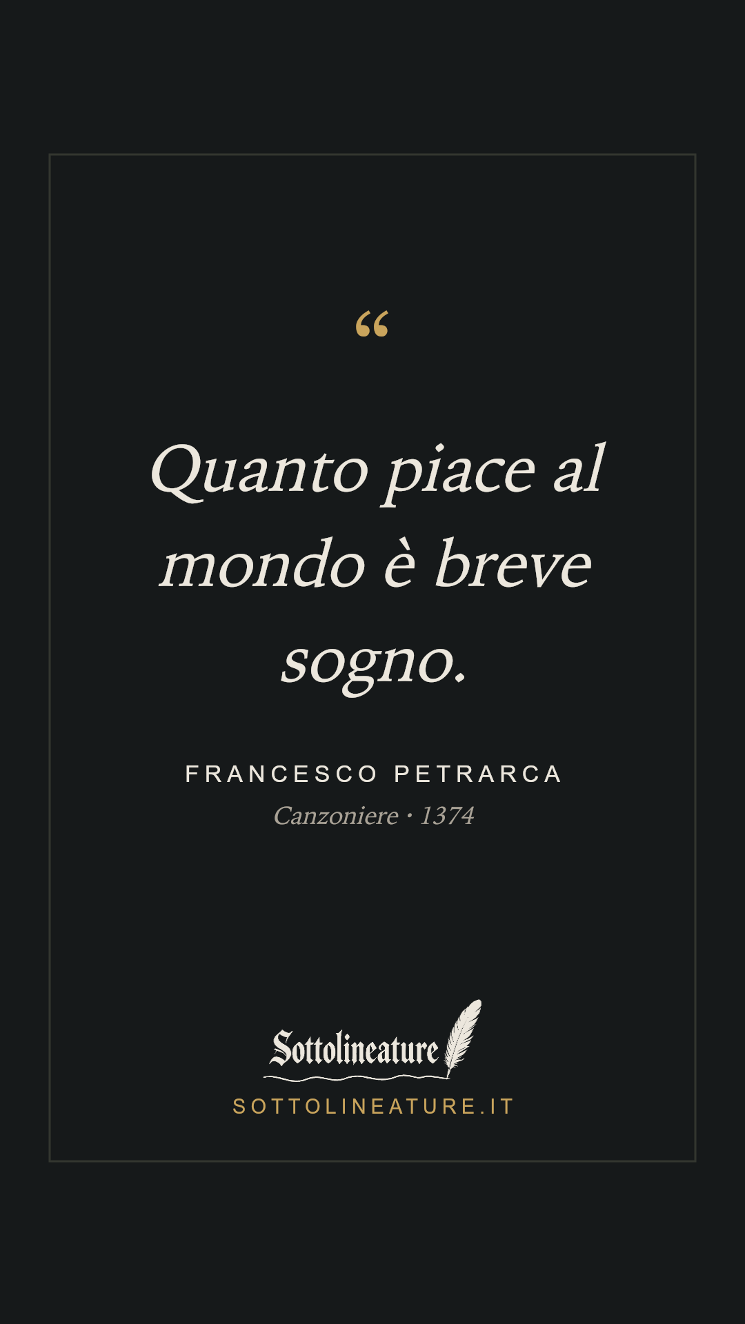 «Quanto piace al mondo è breve sogno.» — Francesco Petrarca, Canzoniere (1374). Grafica Sottolineature, versione scura.