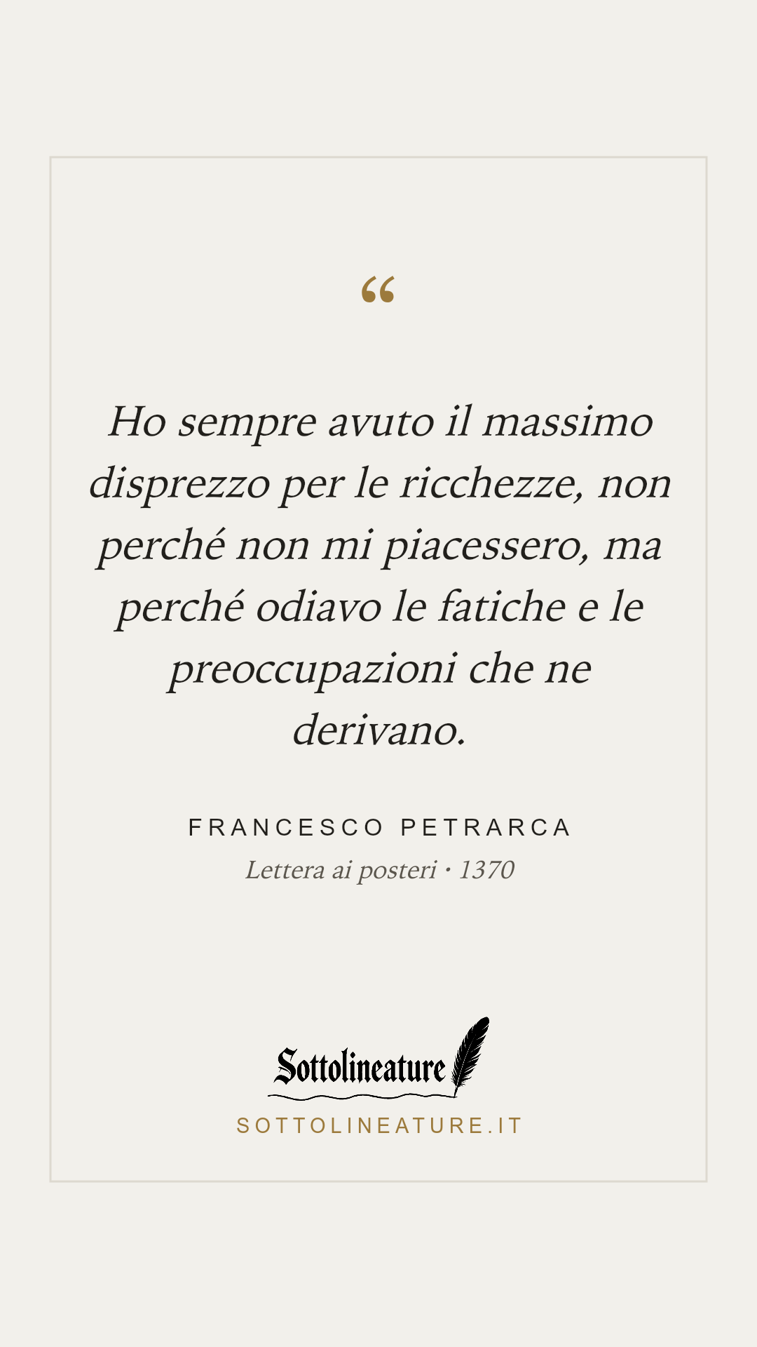 «Ho sempre avuto il massimo disprezzo per le ricchezze, non perché non mi piacessero, ma perché odiavo le fatiche e le preoccupazioni che ne derivano.» — Francesco Petrarca, Lettera ai posteri (1370). Grafica Sottolineature, versione chiara.