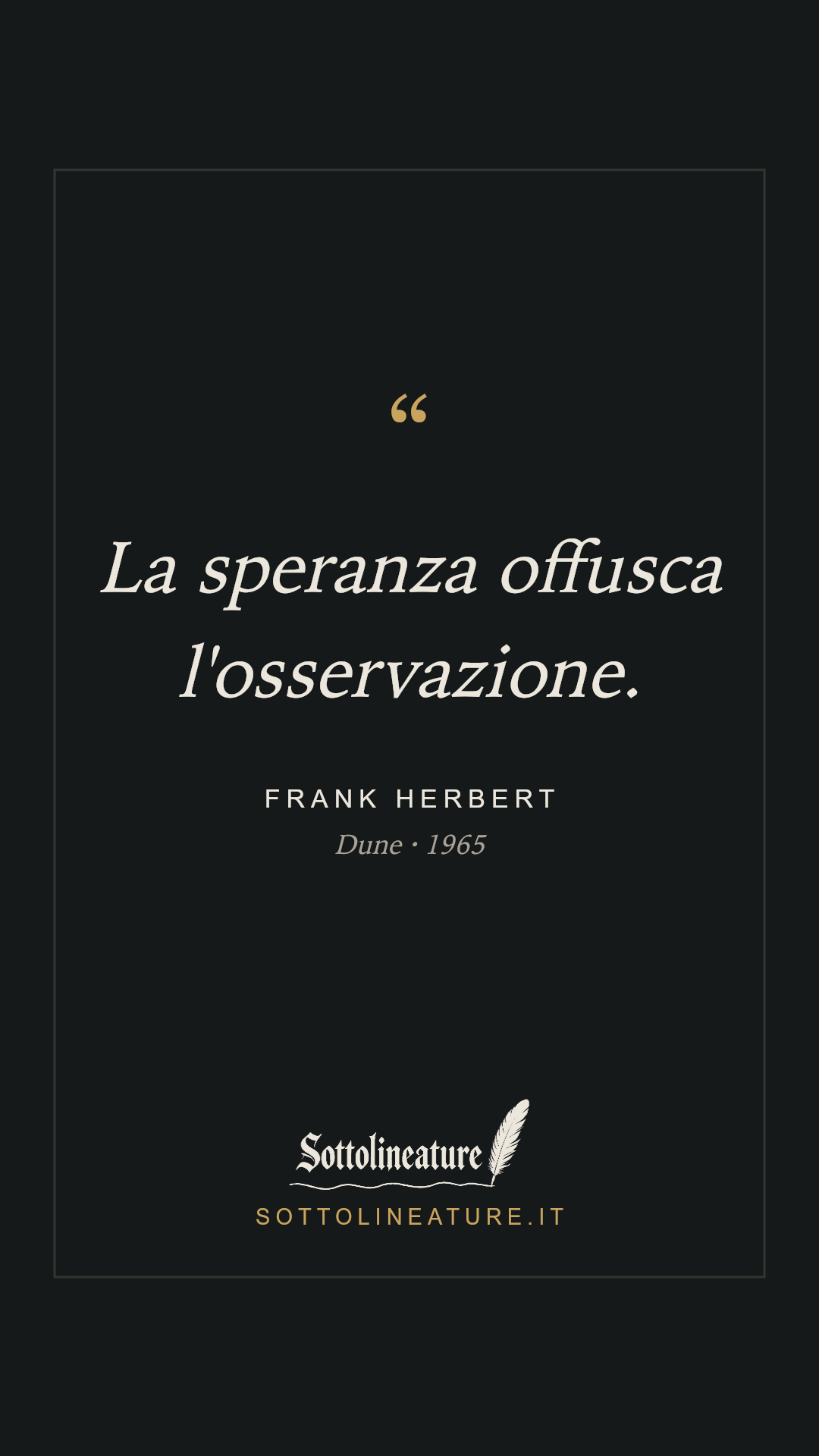 «La speranza offusca l'osservazione.» — Frank Herbert, Dune (1965). Grafica Sottolineature, versione scura.