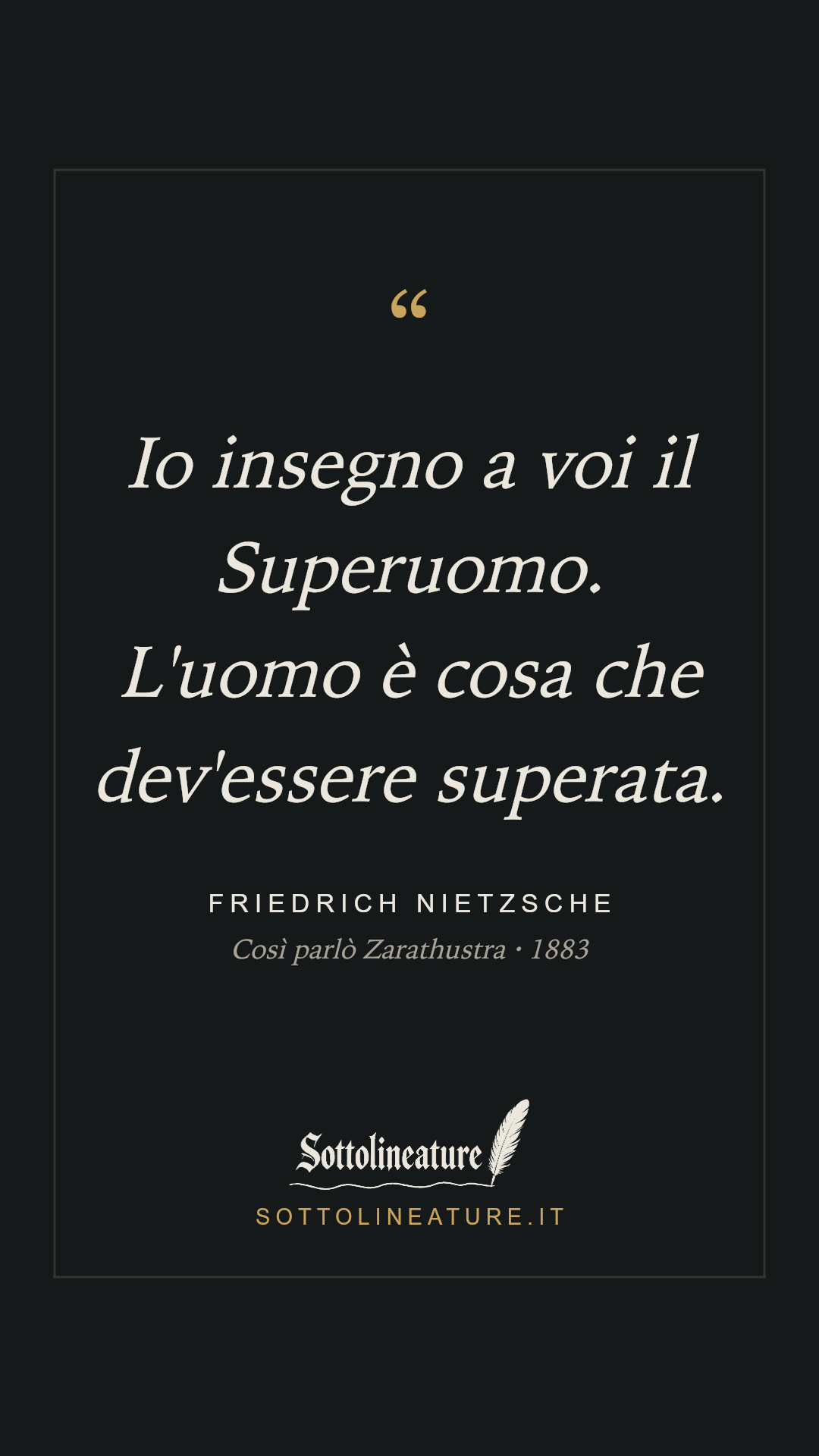 «Io insegno a voi il Superuomo. L'uomo è cosa che dev'essere superata.» — Friedrich Nietzsche, Così parlò Zarathustra (1883). Grafica Sottolineature, versione scura.