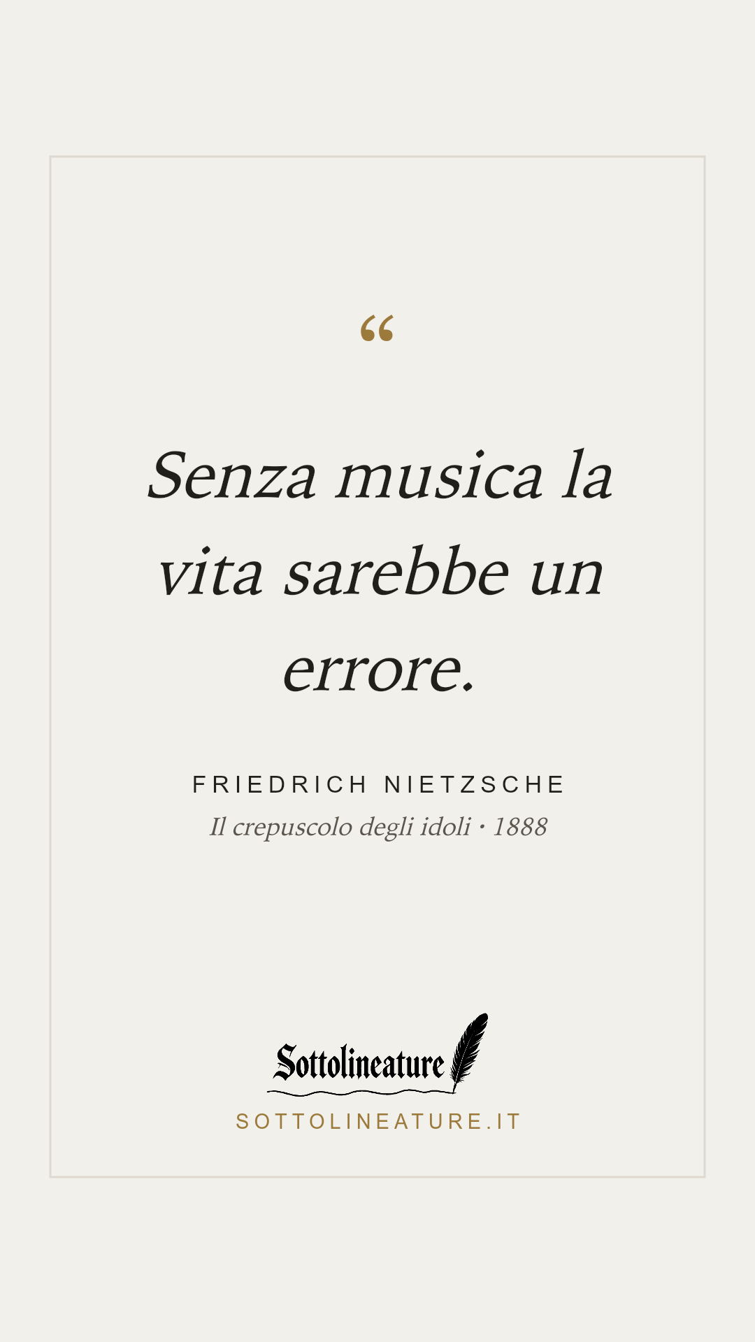 «Senza musica la vita sarebbe un errore.» — Friedrich Nietzsche, Il crepuscolo degli idoli (1888). Grafica Sottolineature, versione chiara.