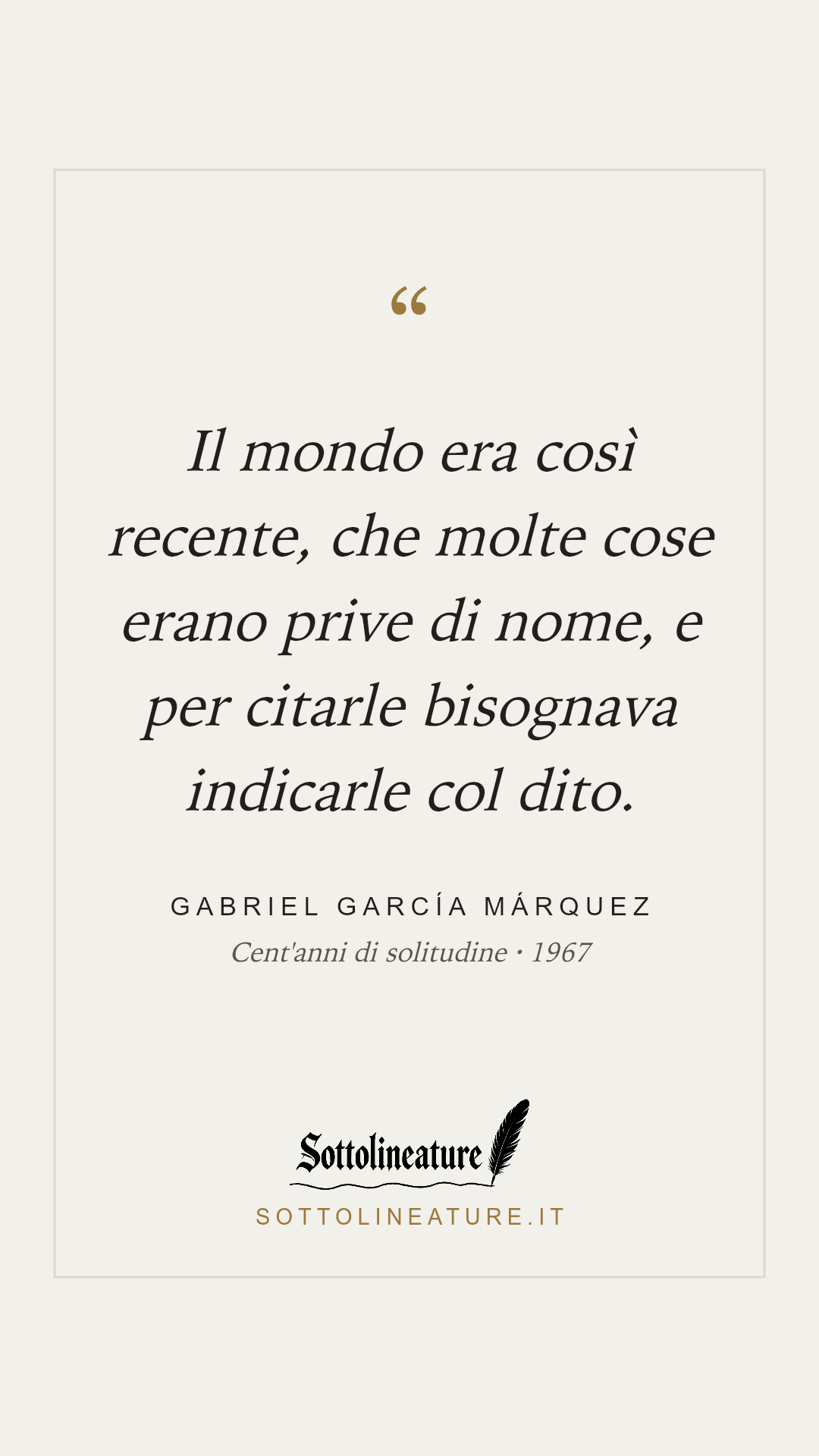 «Il mondo era così recente, che molte cose erano prive di nome, e per citarle bisognava indicarle col dito.» — Gabriel García Márquez, Cent'anni di solitudine (1967). Grafica Sottolineature, versione chiara.