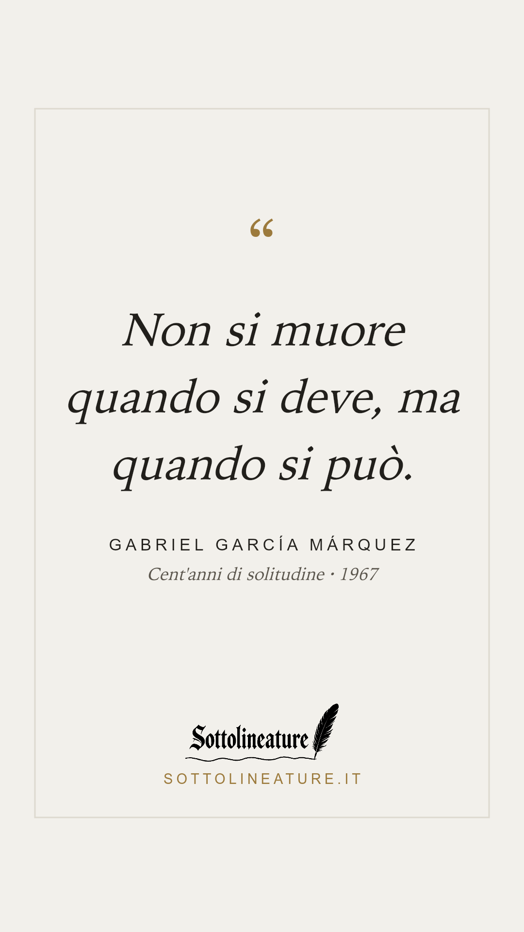 «Non si muore quando si deve, ma quando si può.» — Gabriel García Márquez, Cent'anni di solitudine (1967). Grafica Sottolineature, versione chiara.
