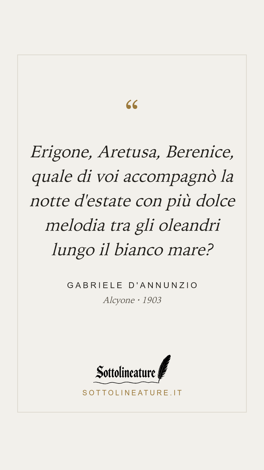 «Erigone, Aretusa, Berenice, quale di voi accompagnò la notte d'estate con più dolce melodia tra gli oleandri lungo il bianco mare?» — Gabriele D'Annunzio, Alcyone (1903). Grafica Sottolineature, versione chiara.