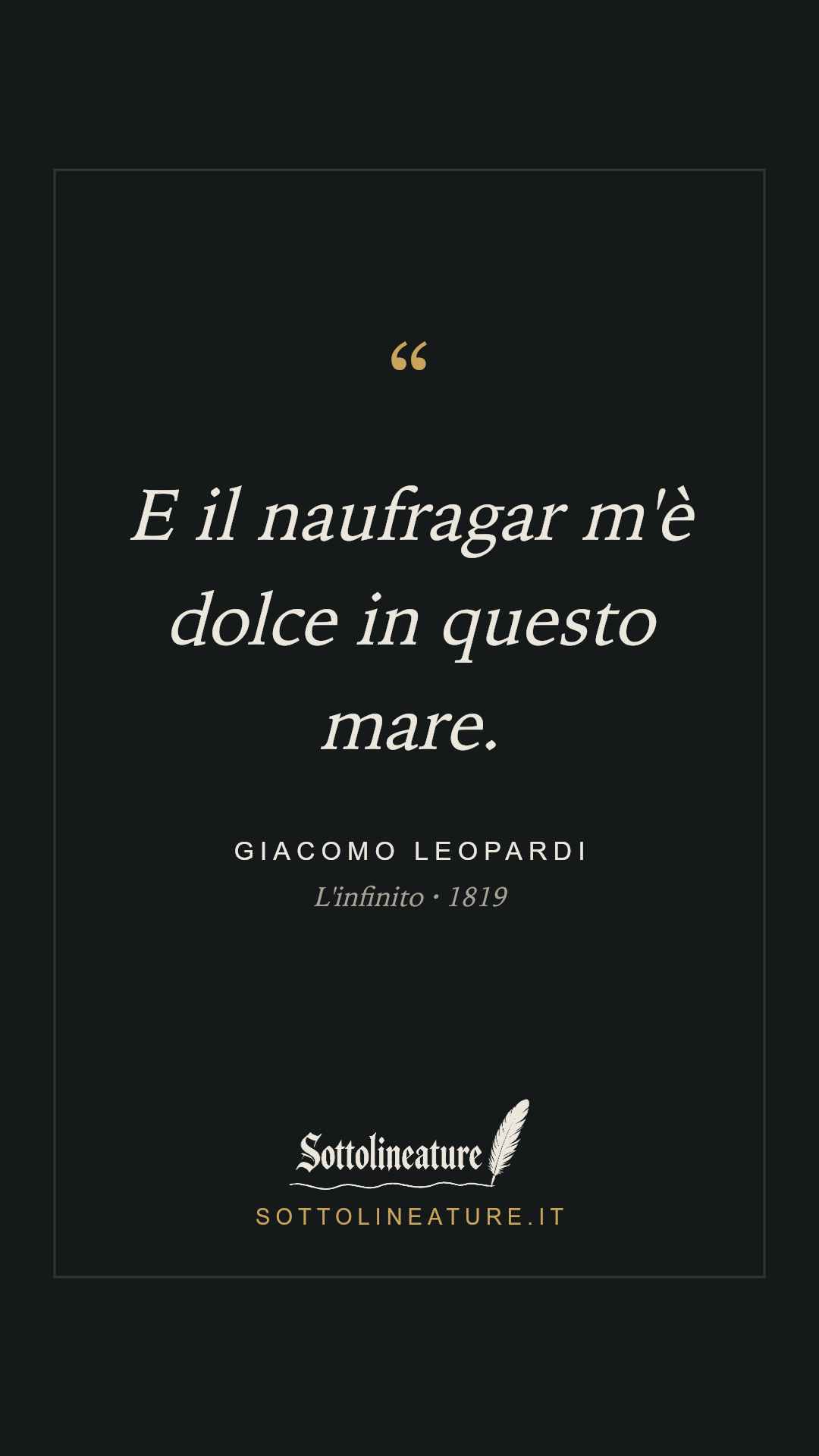 «E il naufragar m'è dolce in questo mare.» — Giacomo Leopardi, L'infinito (1819). Grafica Sottolineature, versione scura.
