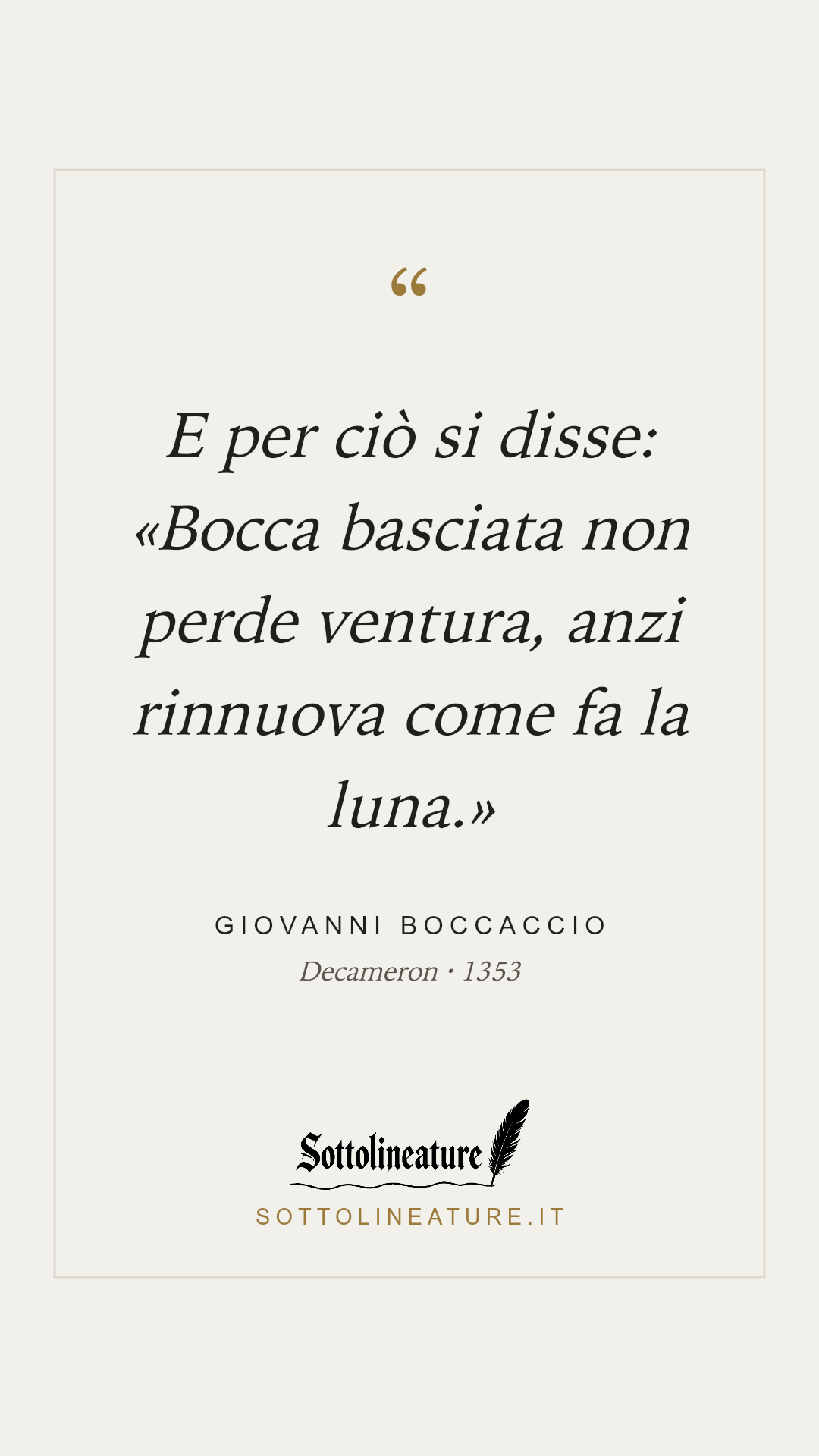 «E per ciò si disse: «Bocca basciata non perde ventura, anzi rinnuova come fa la luna.»» — Giovanni Boccaccio, Decameron (1353). Grafica Sottolineature, versione chiara.