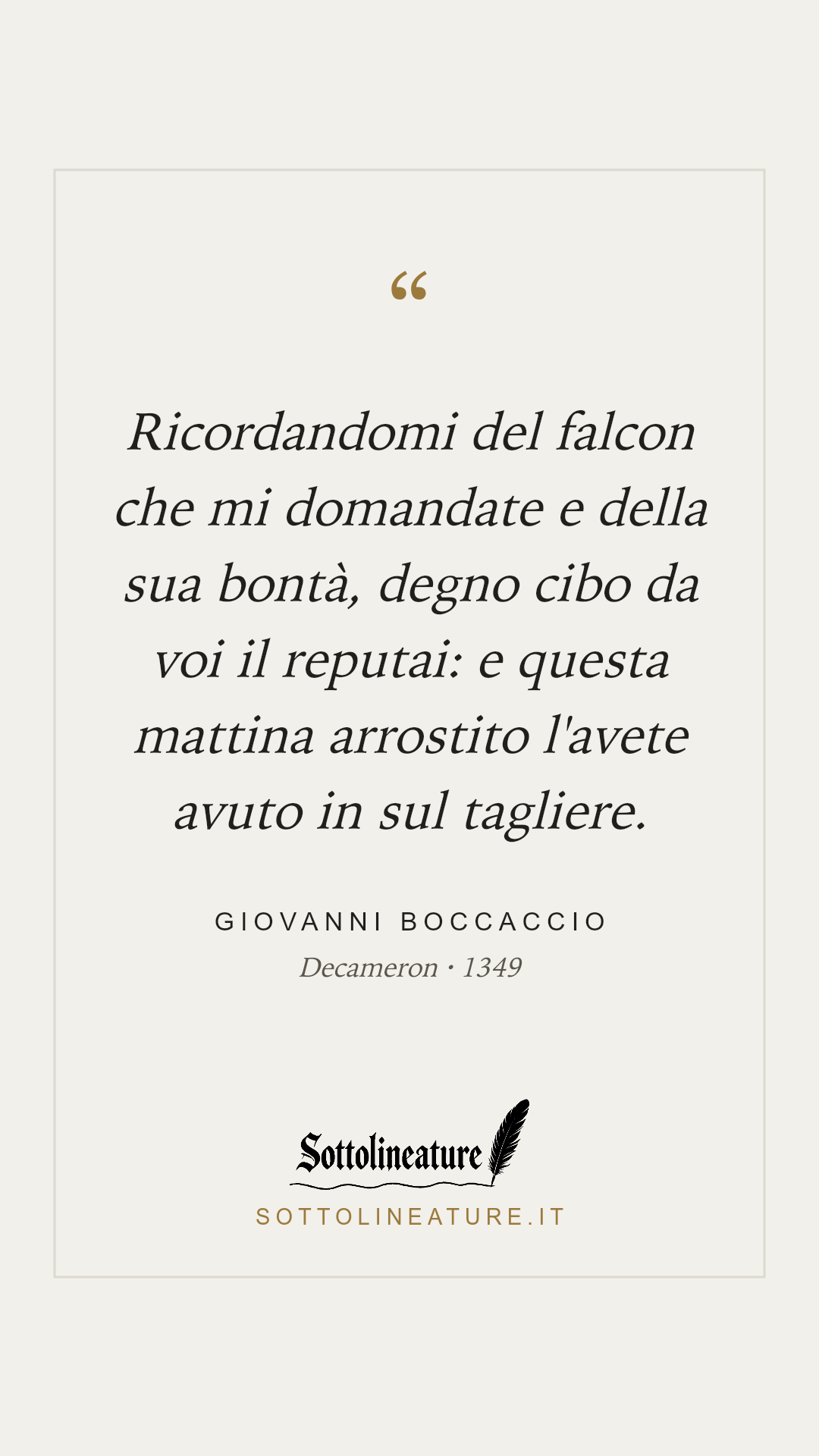«Ricordandomi del falcon che mi domandate e della sua bontà, degno cibo da voi il reputai: e questa mattina arrostito l'avete avuto in sul tagliere.» — Giovanni Boccaccio, Decameron (1349). Grafica Sottolineature, versione chiara.