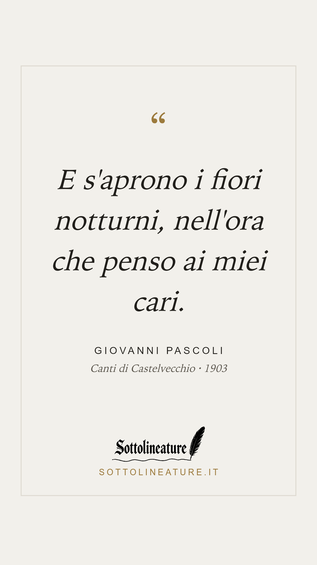 «E s'aprono i fiori notturni, nell'ora che penso ai miei cari.» — Giovanni Pascoli, Canti di Castelvecchio (1903). Grafica Sottolineature, versione chiara.