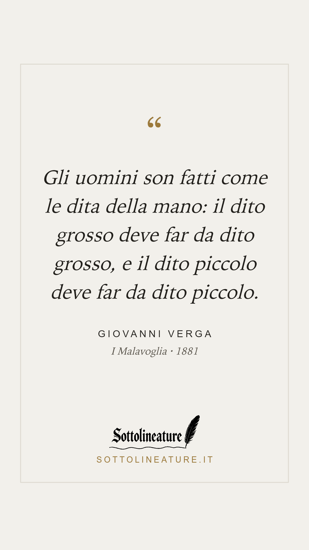 «Gli uomini son fatti come le dita della mano: il dito grosso deve far da dito grosso, e il dito piccolo deve far da dito piccolo.» — Giovanni Verga, I Malavoglia (1881). Grafica Sottolineature, versione chiara.