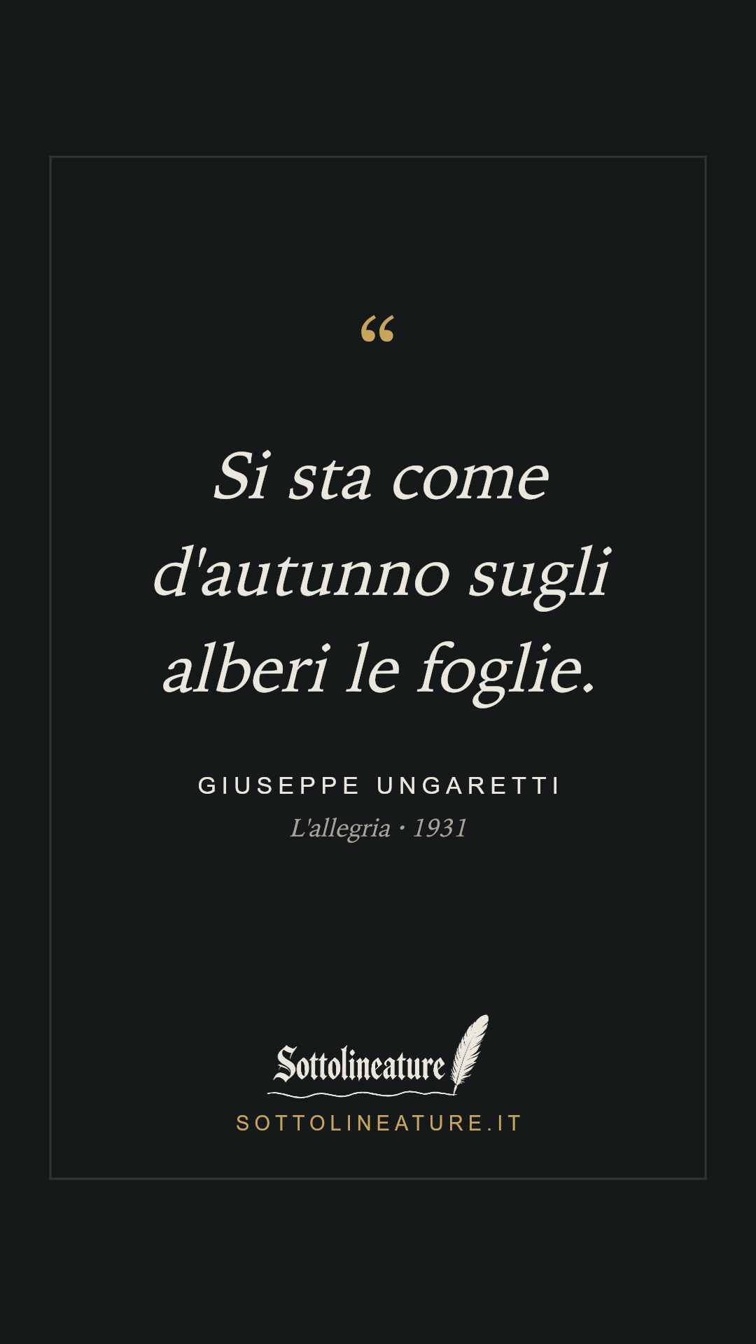 «Si sta come d'autunno sugli alberi le foglie.» — Giuseppe Ungaretti, L'allegria (1931). Grafica Sottolineature, versione scura.