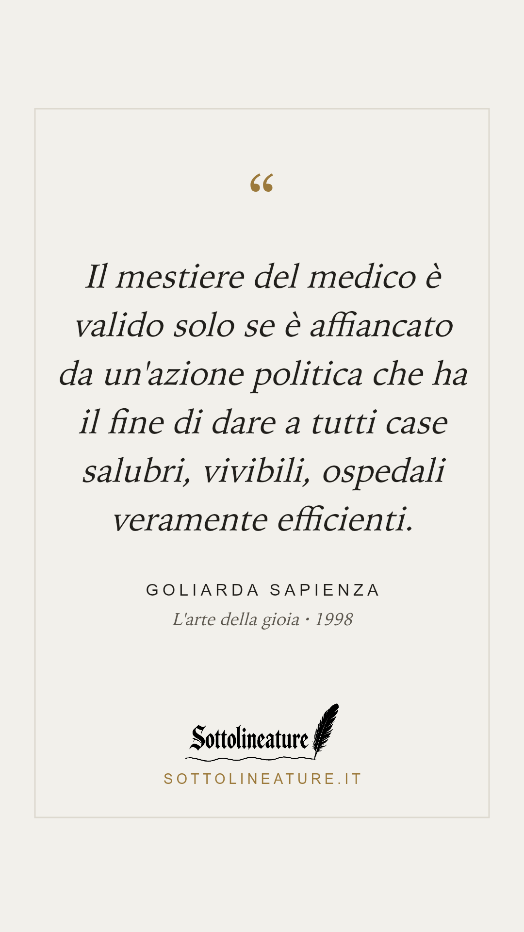 «Il mestiere del medico è valido solo se è affiancato da un'azione politica che ha il fine di dare a tutti case salubri, vivibili, ospedali veramente efficienti.» — Goliarda Sapienza, L'arte della gioia (1998). Grafica Sottolineature, versione chiara.