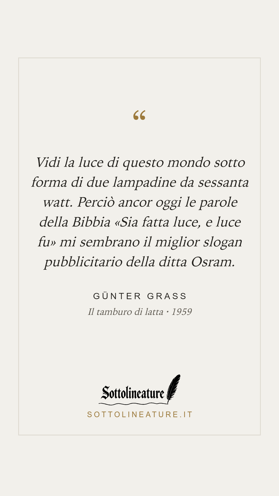 «Vidi la luce di questo mondo sotto forma di due lampadine da sessanta watt. Perciò ancor oggi le parole della Bibbia «Sia fatta luce, e luce fu» mi sembrano il miglior slogan pubblicitario della ditta Osram.» — Günter Grass, Il tamburo di latta (1959). Grafica Sottolineature, versione chiara.