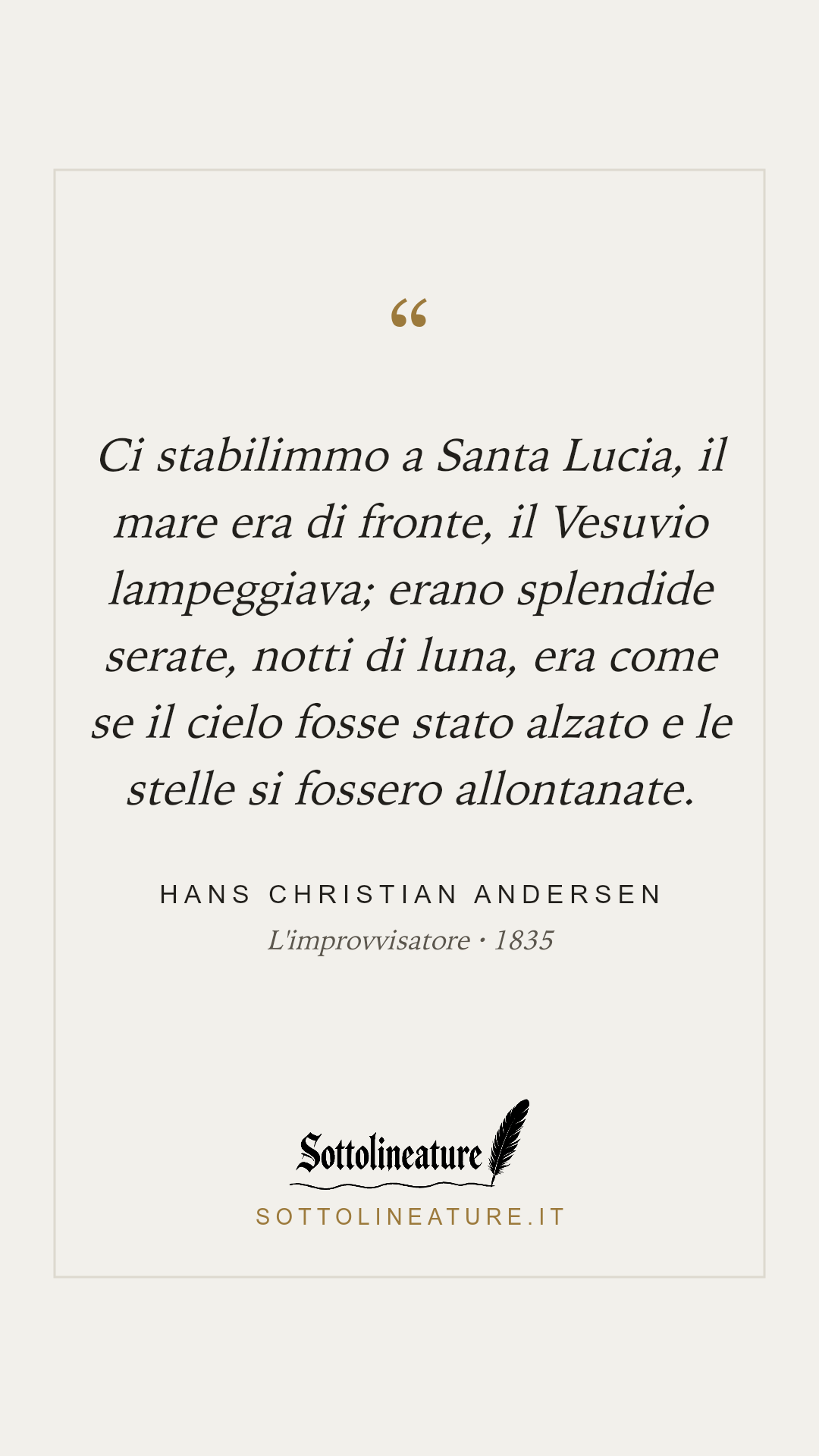 «Ci stabilimmo a Santa Lucia, il mare era di fronte, il Vesuvio lampeggiava; erano splendide serate, notti di luna, era come se il cielo fosse stato alzato e le stelle si fossero allontanate.» — Hans Christian Andersen, L'improvvisatore (1835). Grafica Sottolineature, versione chiara.