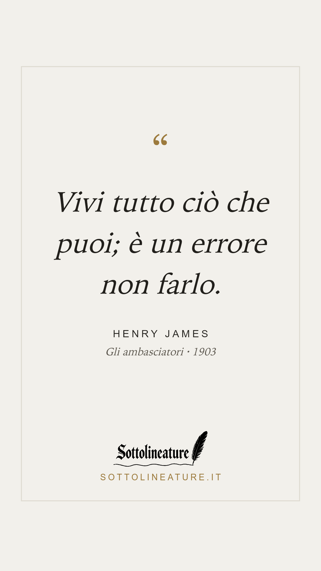 «Vivi tutto ciò che puoi; è un errore non farlo.» — Henry James, Gli ambasciatori (1903). Grafica Sottolineature, versione chiara.