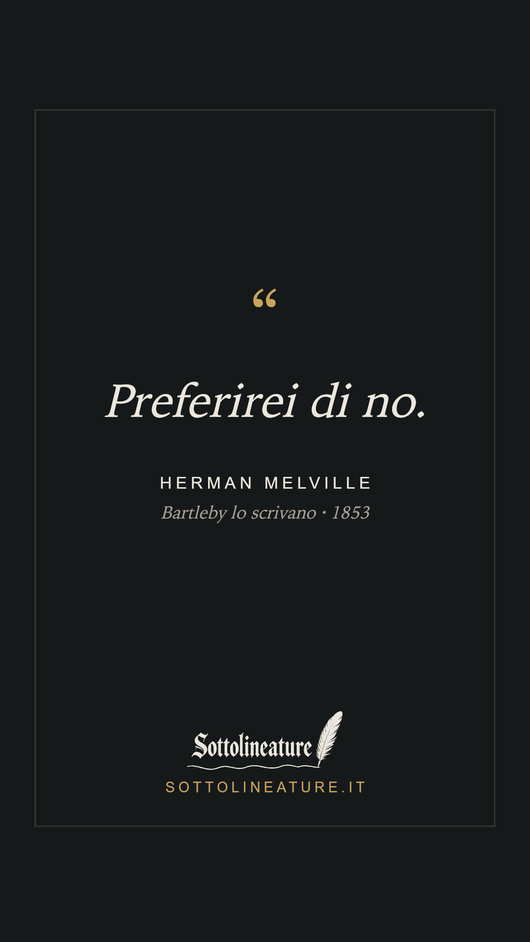 «Preferirei di no.» — Herman Melville, Bartleby lo scrivano (1853). Grafica Sottolineature, versione scura.