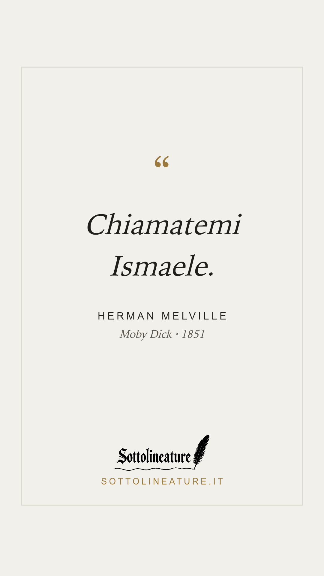 «Chiamatemi Ismaele.» — Herman Melville, Moby Dick (1851). Grafica Sottolineature, versione chiara.