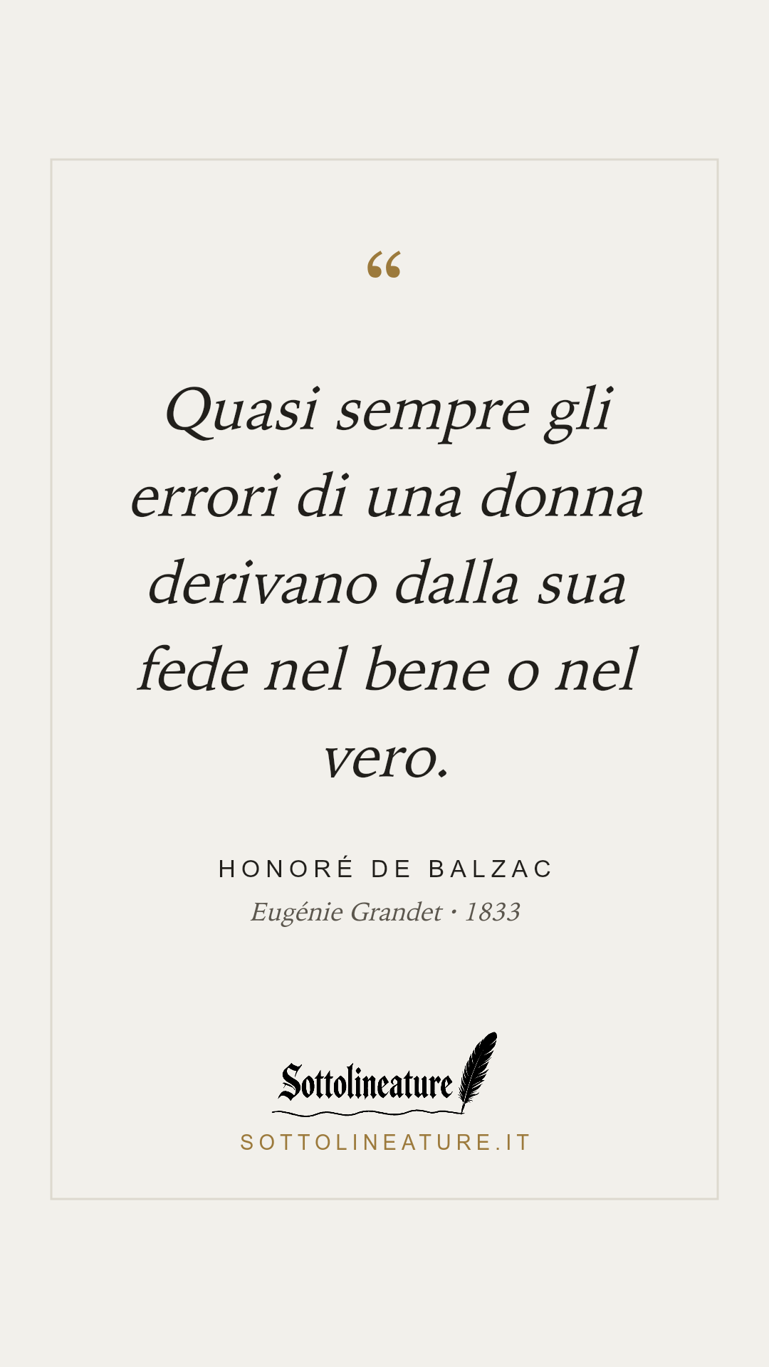 «Quasi sempre gli errori di una donna derivano dalla sua fede nel bene o nel vero.» — Honoré de Balzac, Eugénie Grandet (1833). Grafica Sottolineature, versione chiara.