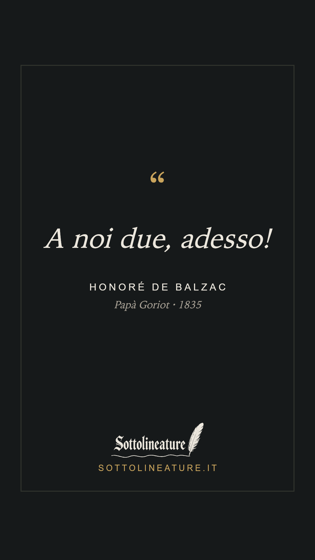 «A noi due, adesso!» — Honoré de Balzac, Papà Goriot (1835). Grafica Sottolineature, versione scura.