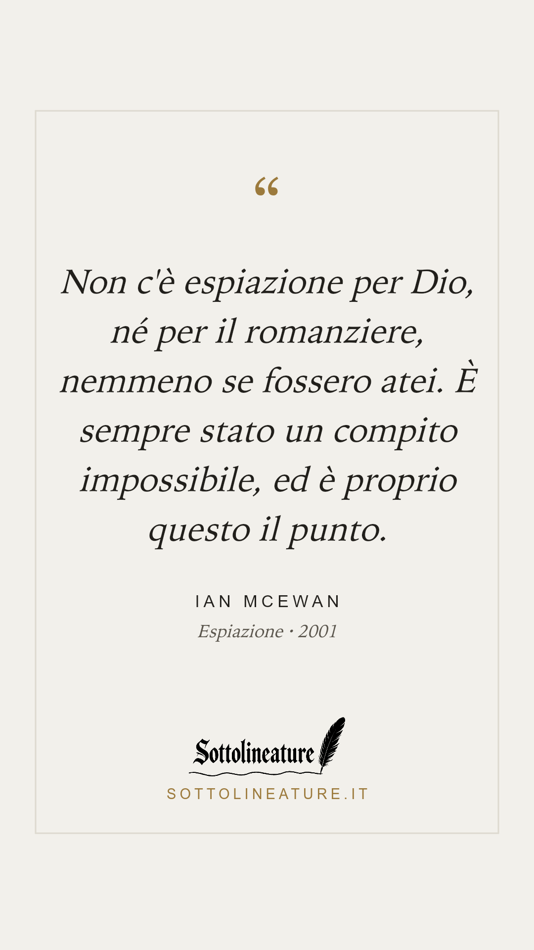 «Non c'è espiazione per Dio, né per il romanziere, nemmeno se fossero atei. È sempre stato un compito impossibile, ed è proprio questo il punto.» — Ian McEwan, Espiazione (2001). Grafica Sottolineature, versione chiara.