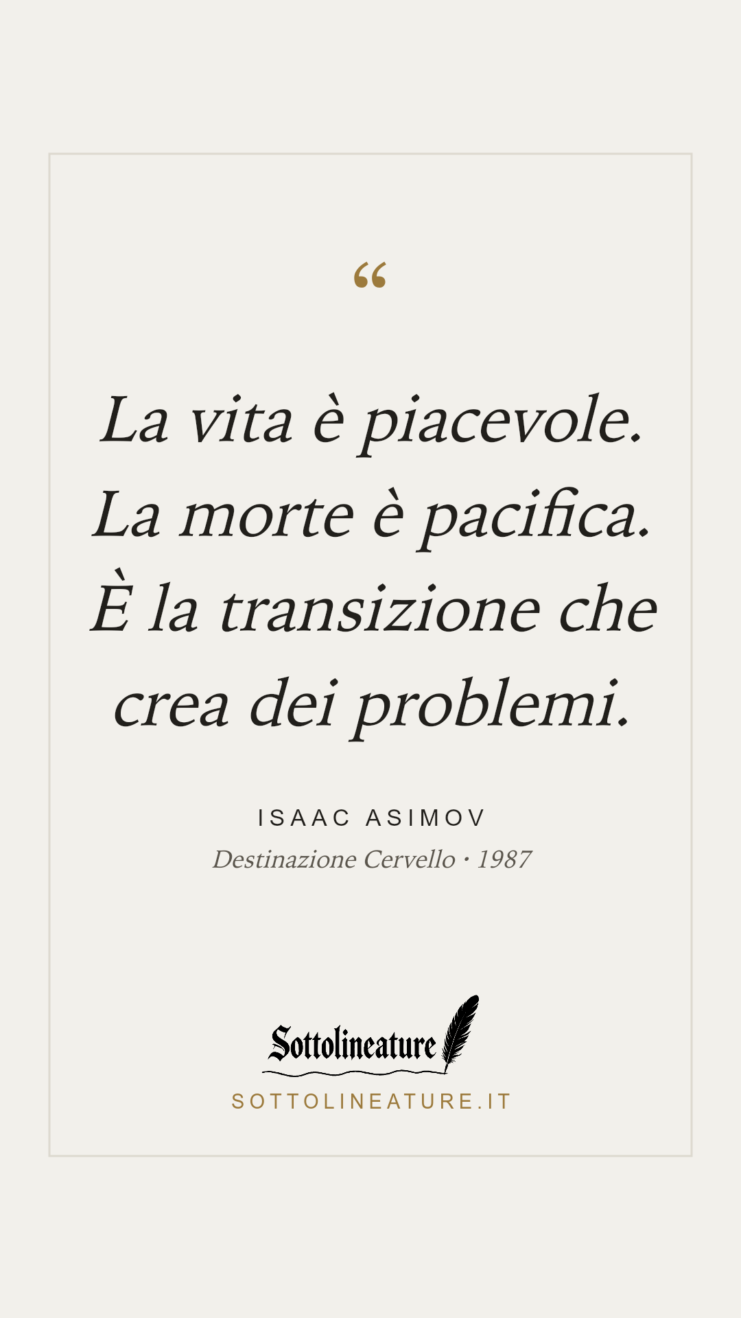 «La vita è piacevole. La morte è pacifica. È la transizione che crea dei problemi.» — Isaac Asimov, Destinazione Cervello (1987). Grafica Sottolineature, versione chiara.