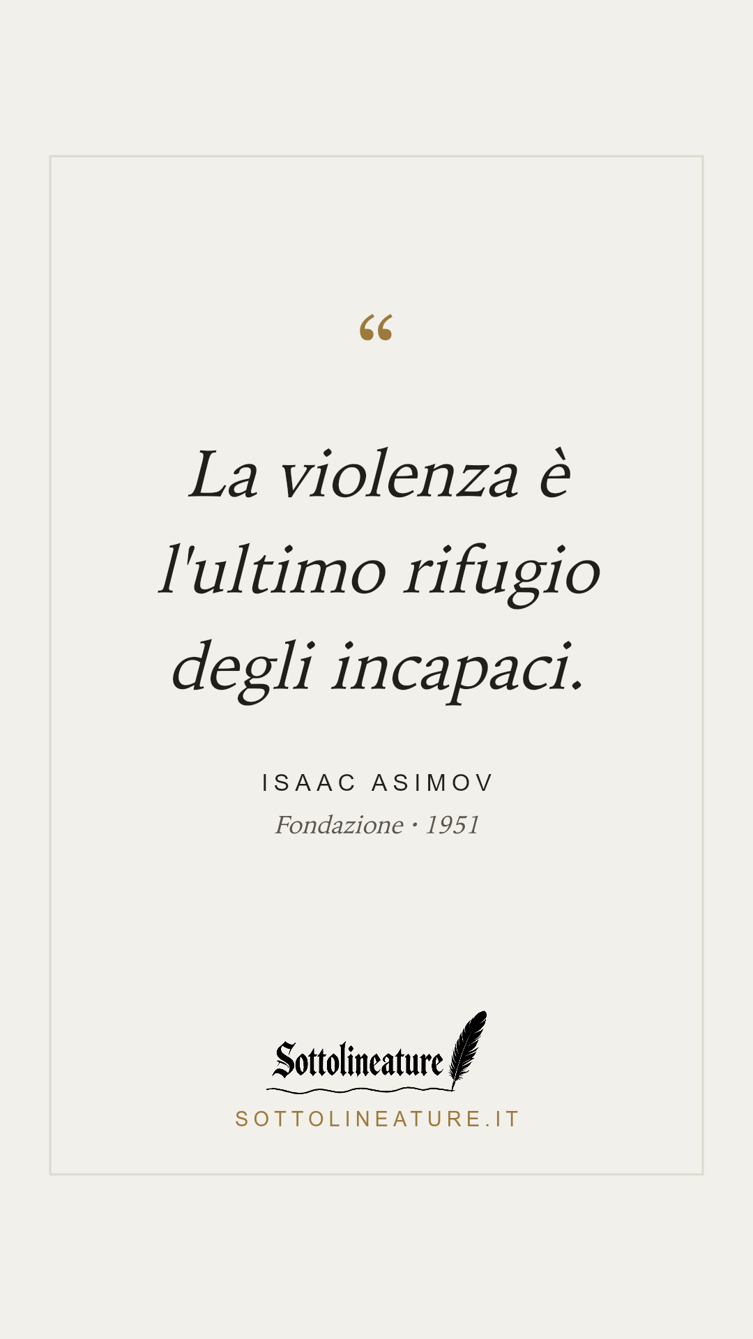 «La violenza è l'ultimo rifugio degli incapaci.» — Isaac Asimov, Fondazione (1951). Grafica Sottolineature, versione chiara.