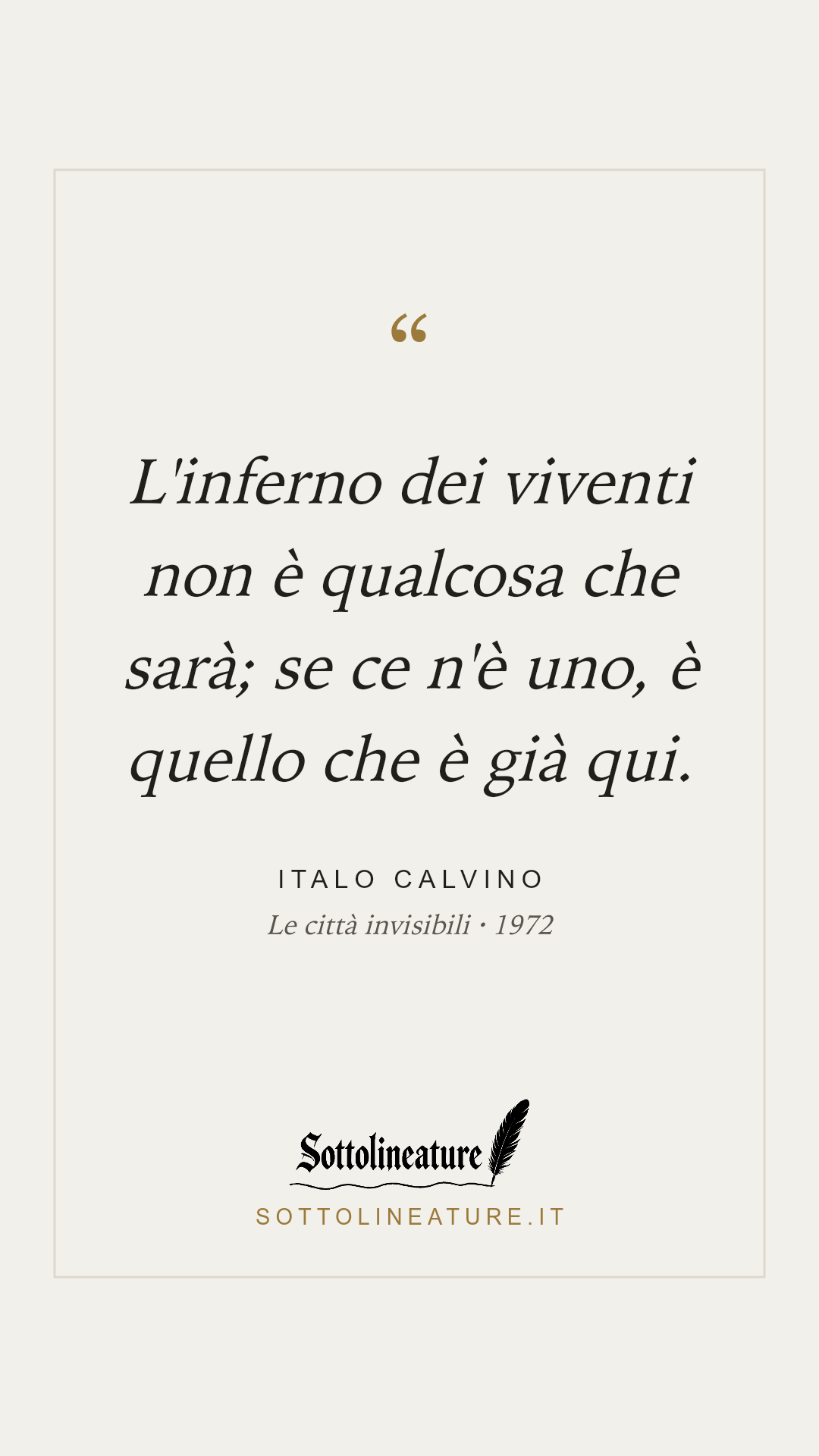 «L'inferno dei viventi non è qualcosa che sarà; se ce n'è uno, è quello che è già qui.» — Italo Calvino, Le città invisibili (1972). Grafica Sottolineature, versione chiara.