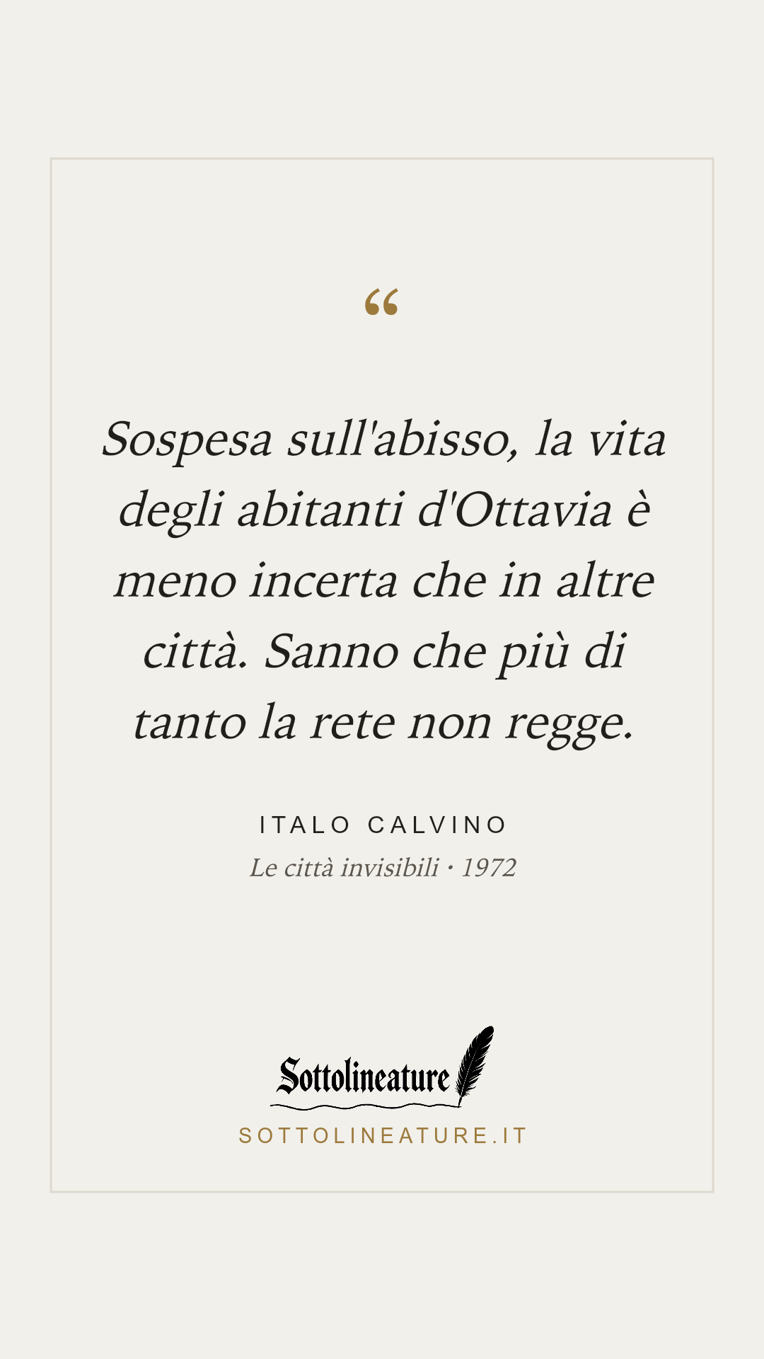 «Sospesa sull'abisso, la vita degli abitanti d'Ottavia è meno incerta che in altre città. Sanno che più di tanto la rete non regge.» — Italo Calvino, Le città invisibili (1972). Grafica Sottolineature, versione chiara.