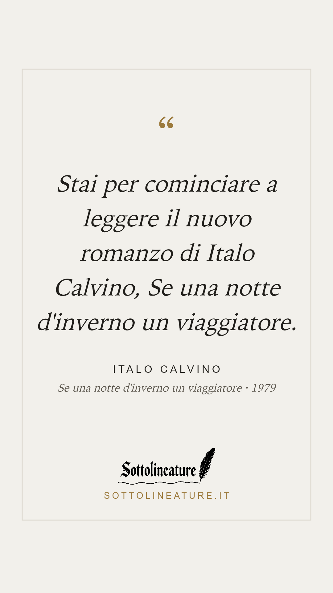«Stai per cominciare a leggere il nuovo romanzo di Italo Calvino, Se una notte d'inverno un viaggiatore.» — Italo Calvino, Se una notte d'inverno un viaggiatore (1979). Grafica Sottolineature, versione chiara.