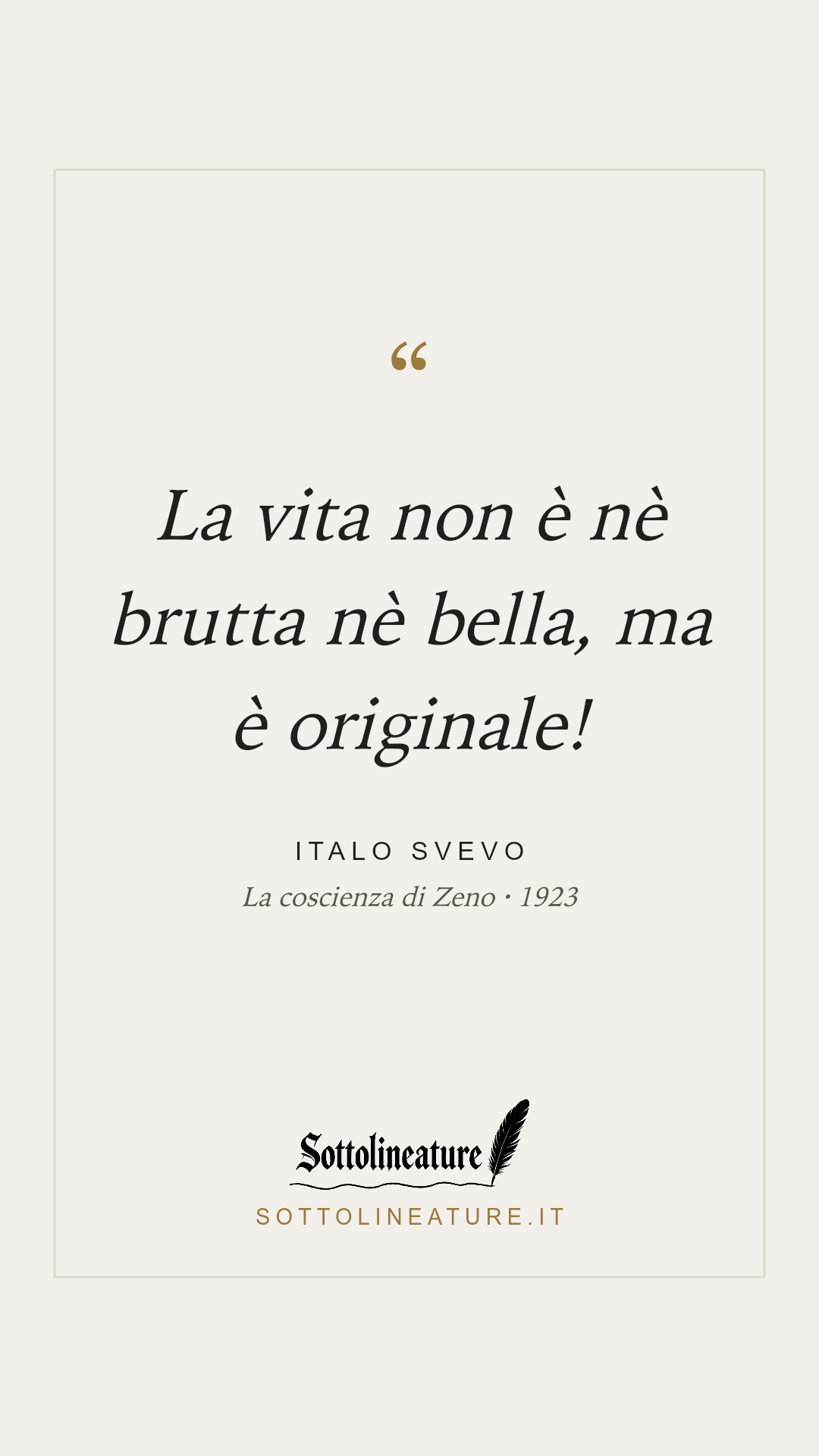 «La vita non è nè brutta nè bella, ma è originale!» — Italo Svevo, La coscienza di Zeno (1923). Grafica Sottolineature, versione chiara.