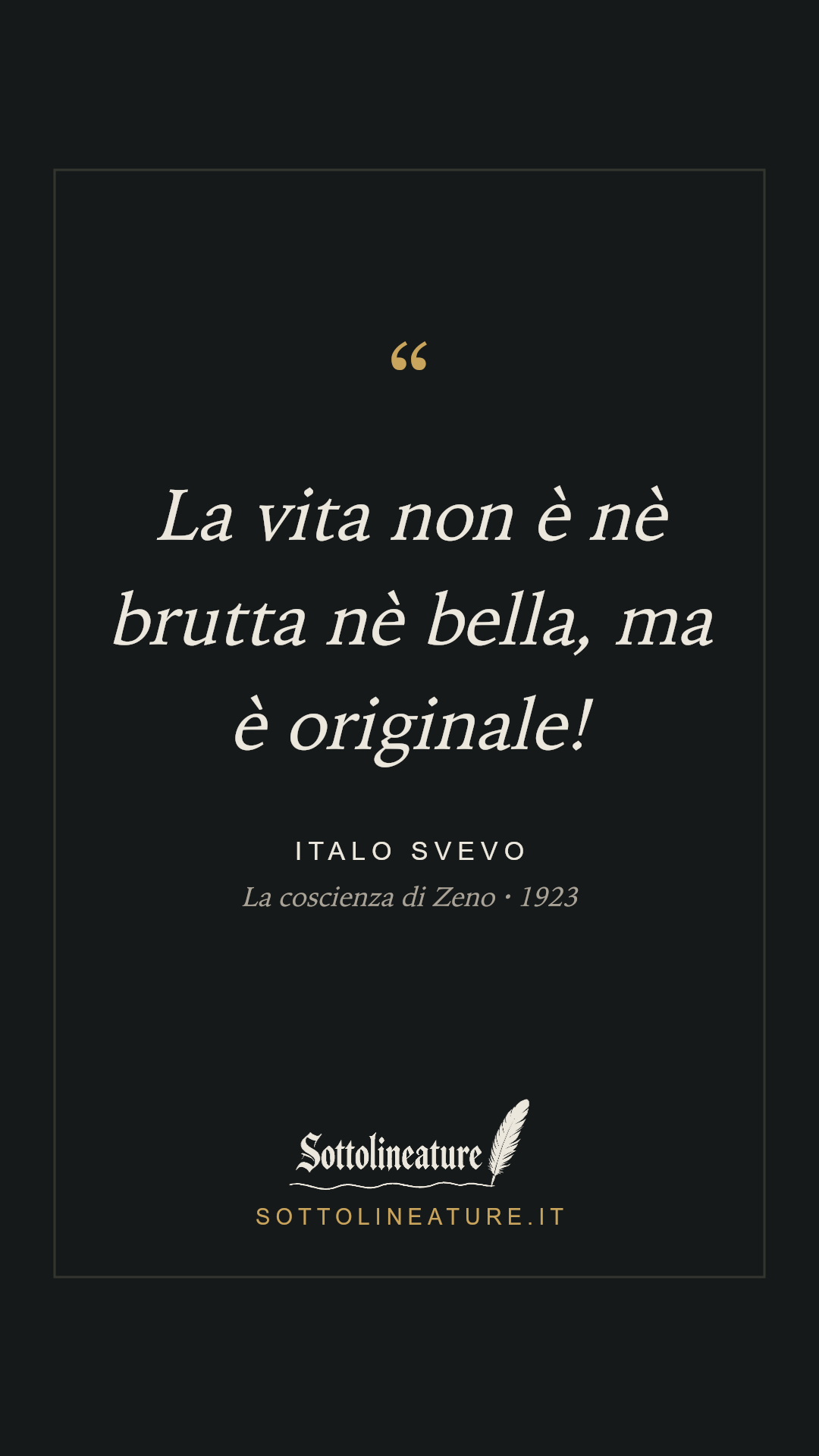 «La vita non è nè brutta nè bella, ma è originale!» — Italo Svevo, La coscienza di Zeno (1923). Grafica Sottolineature, versione scura.