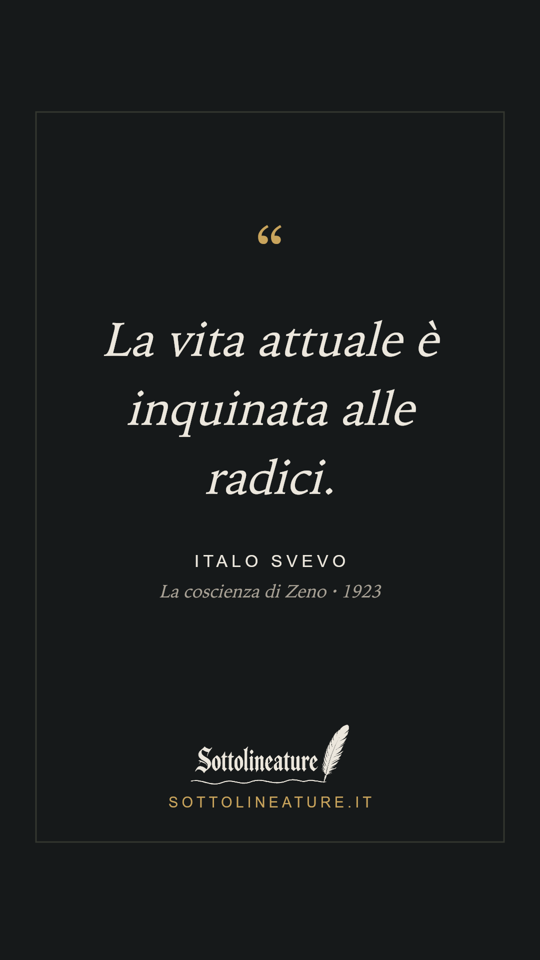 «La vita attuale è inquinata alle radici.» — Italo Svevo, La coscienza di Zeno (1923). Grafica Sottolineature, versione scura.