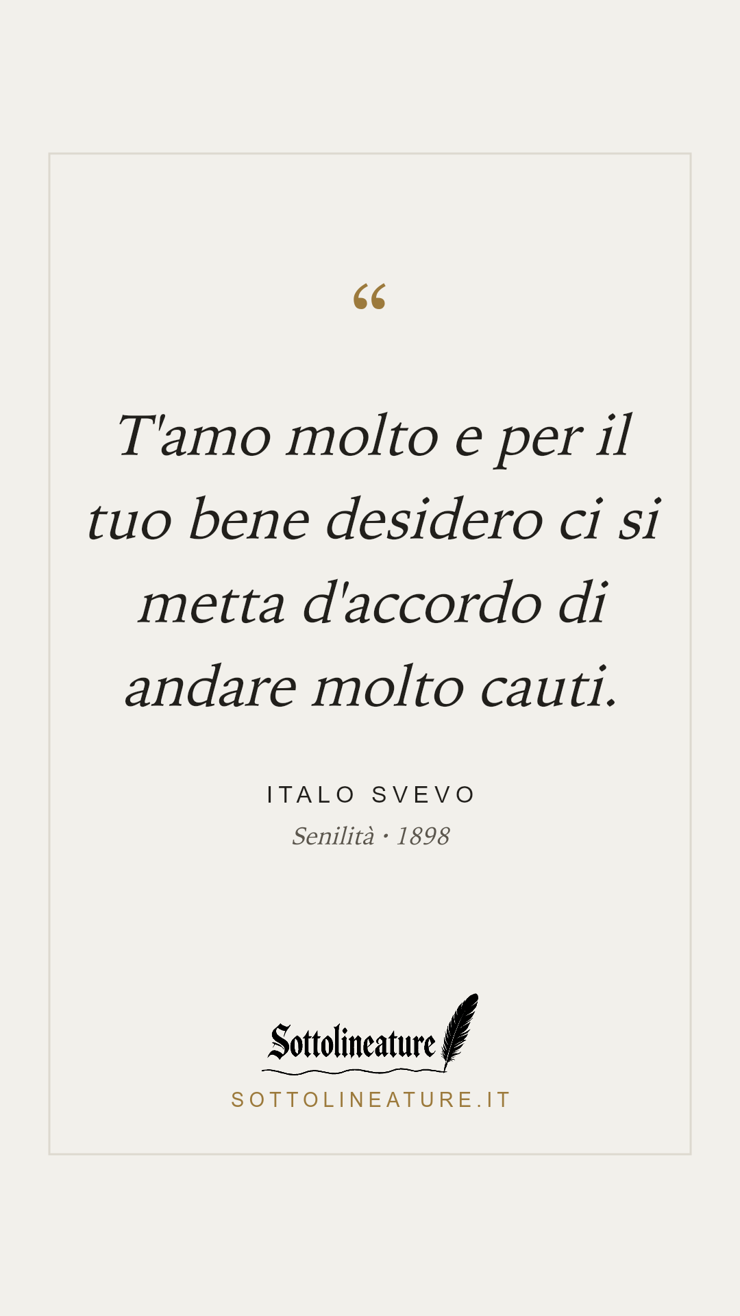«T'amo molto e per il tuo bene desidero ci si metta d'accordo di andare molto cauti.» — Italo Svevo, Senilità (1898). Grafica Sottolineature, versione chiara.