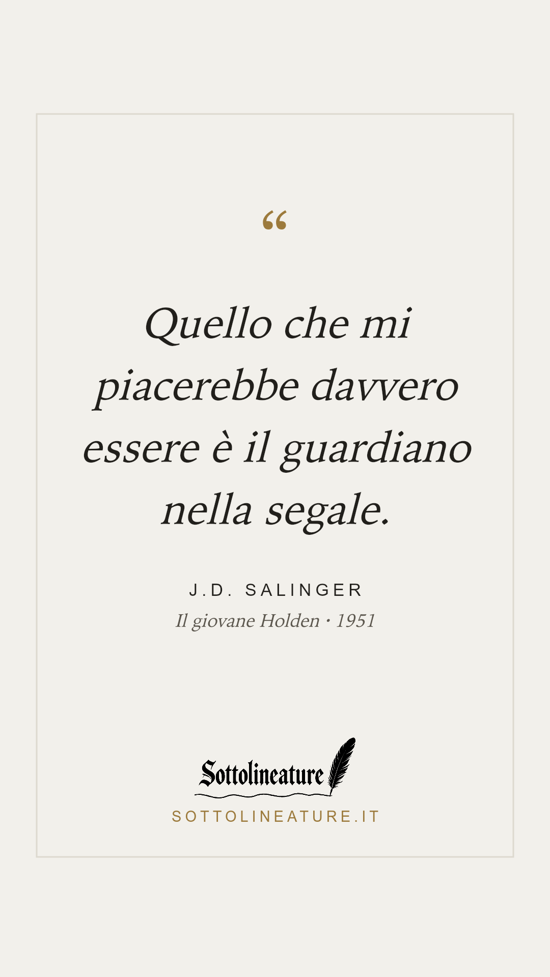 «Quello che mi piacerebbe davvero essere è il guardiano nella segale.» — J.D. Salinger, Il giovane Holden (1951). Grafica Sottolineature, versione chiara.