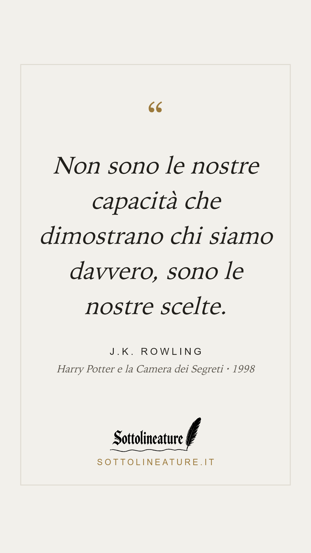 «Non sono le nostre capacità che dimostrano chi siamo davvero, sono le nostre scelte.» — J.K. Rowling, Harry Potter e la Camera dei Segreti (1998). Grafica Sottolineature, versione chiara.